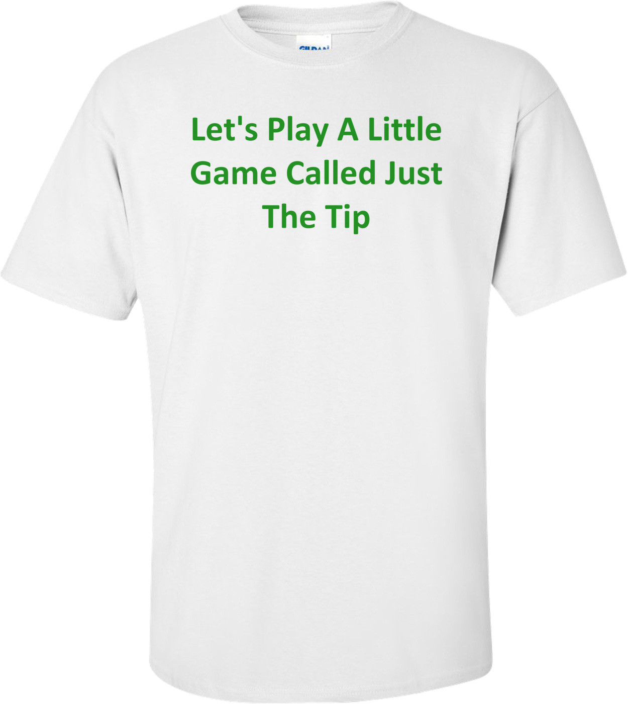 Let's Play A Little Game Called Just The Tip shirt