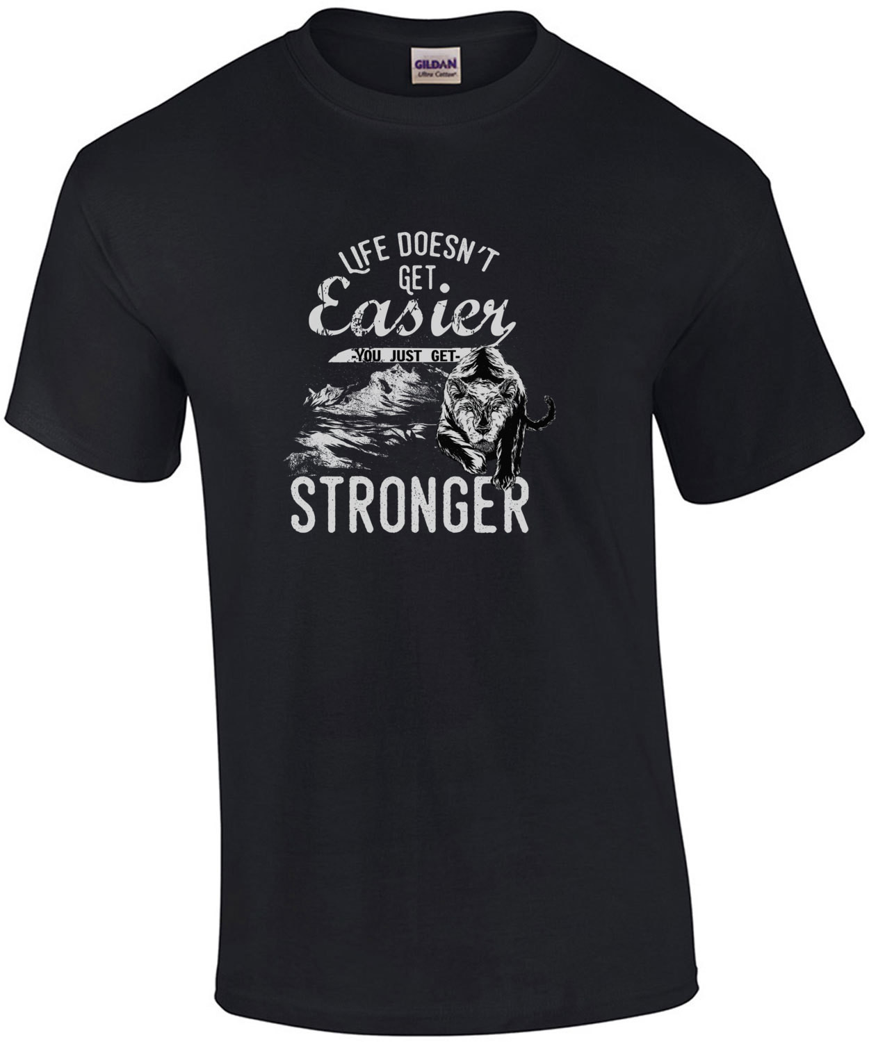 Life Doesnt Get Any Easier You Just Get Stronger T-Shirt