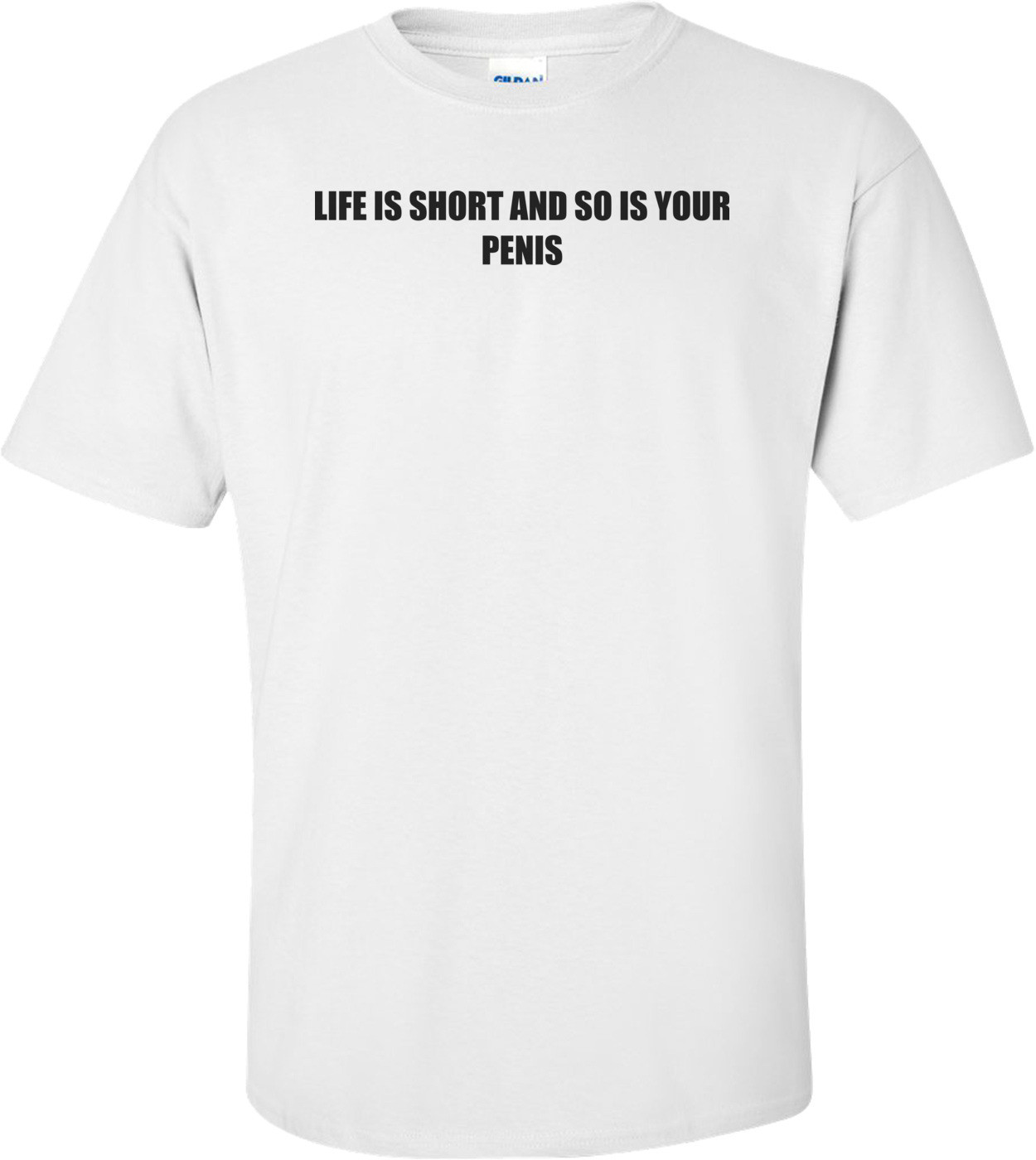 Life Is Short And So Is Your Penis Shirt