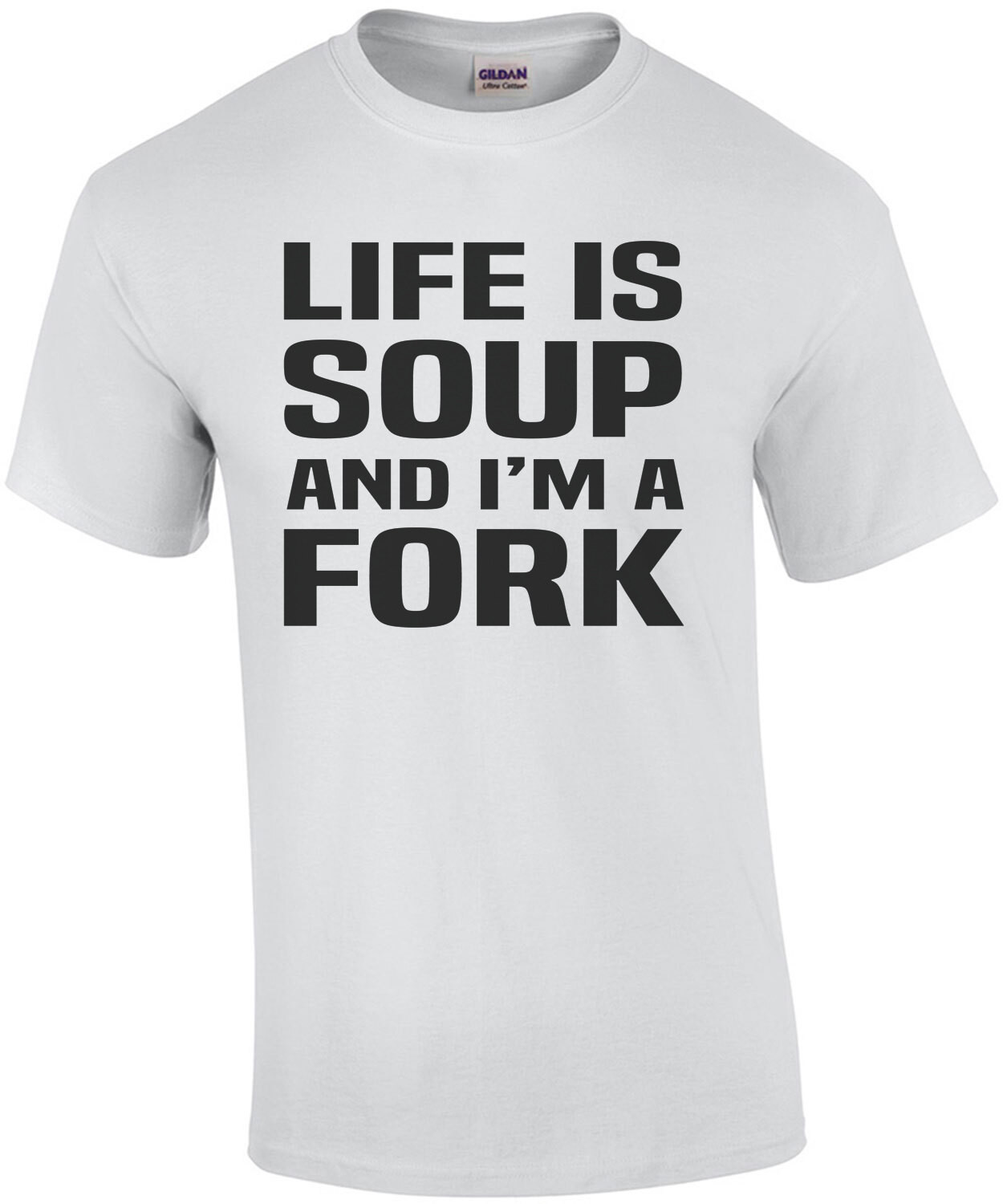 Life is soup and I'm a fork - funny t-shirt