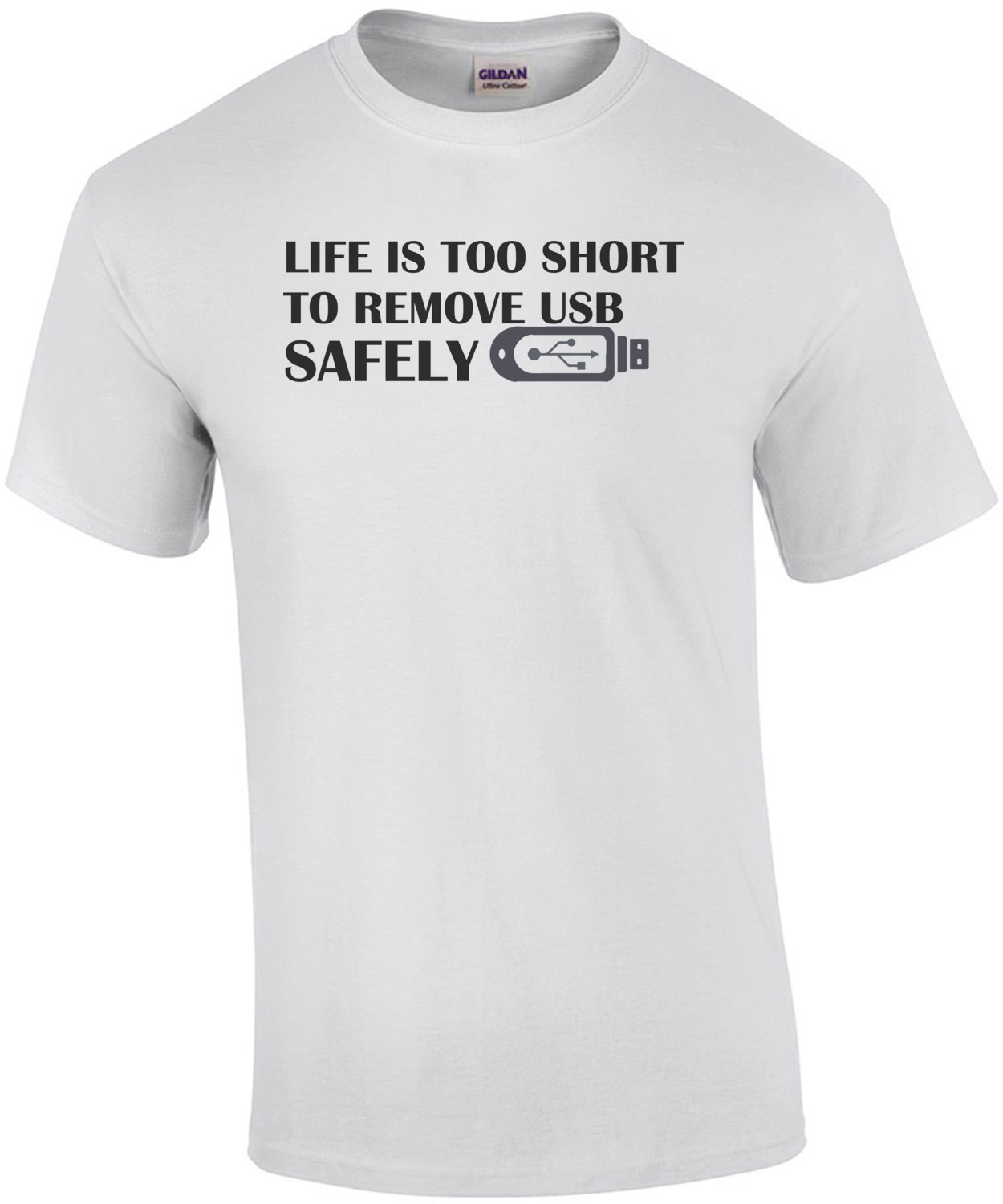 Life is too short to remove USB safely T-Shirt