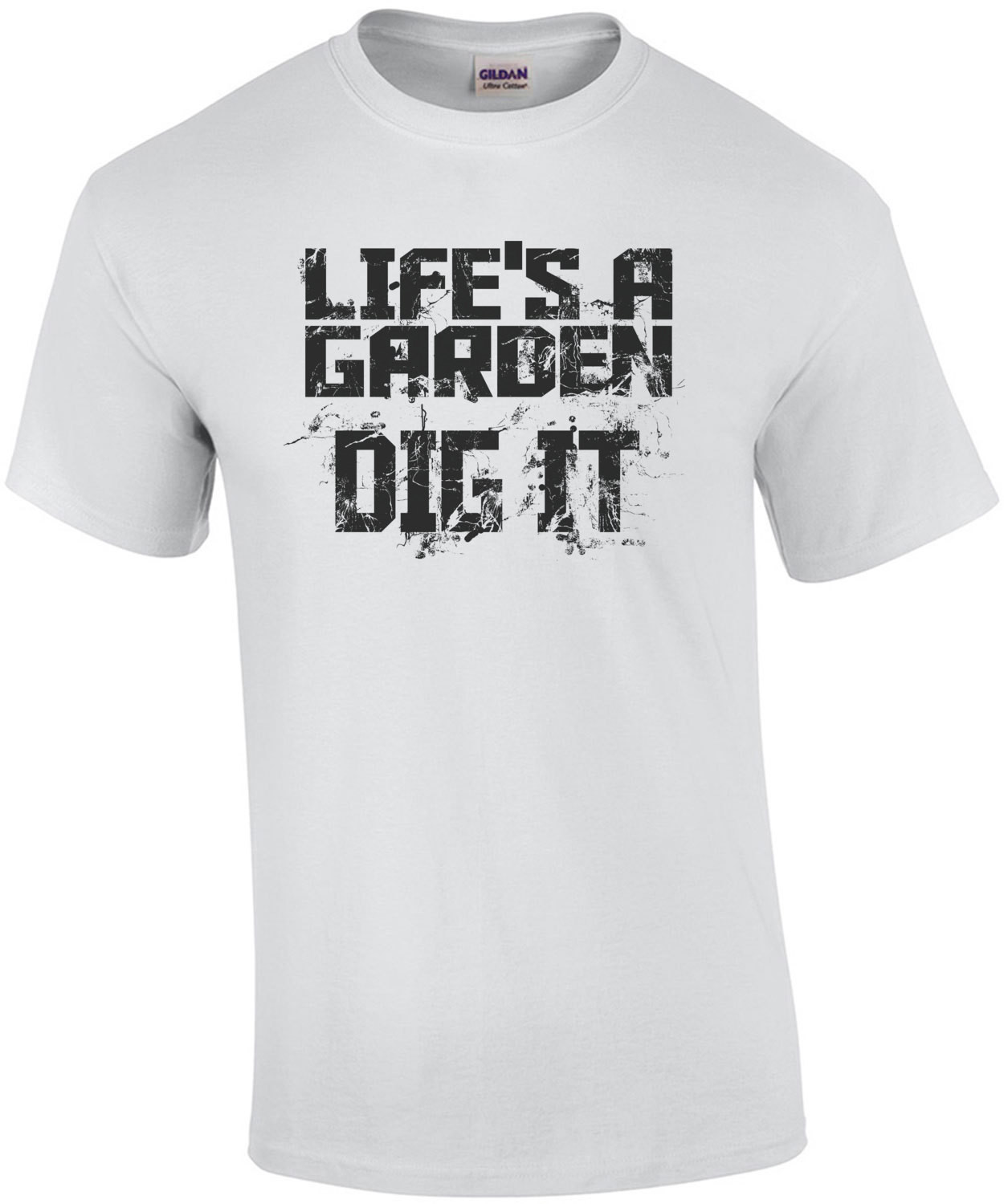 Lifes A Garden Dig It T-Shirt
