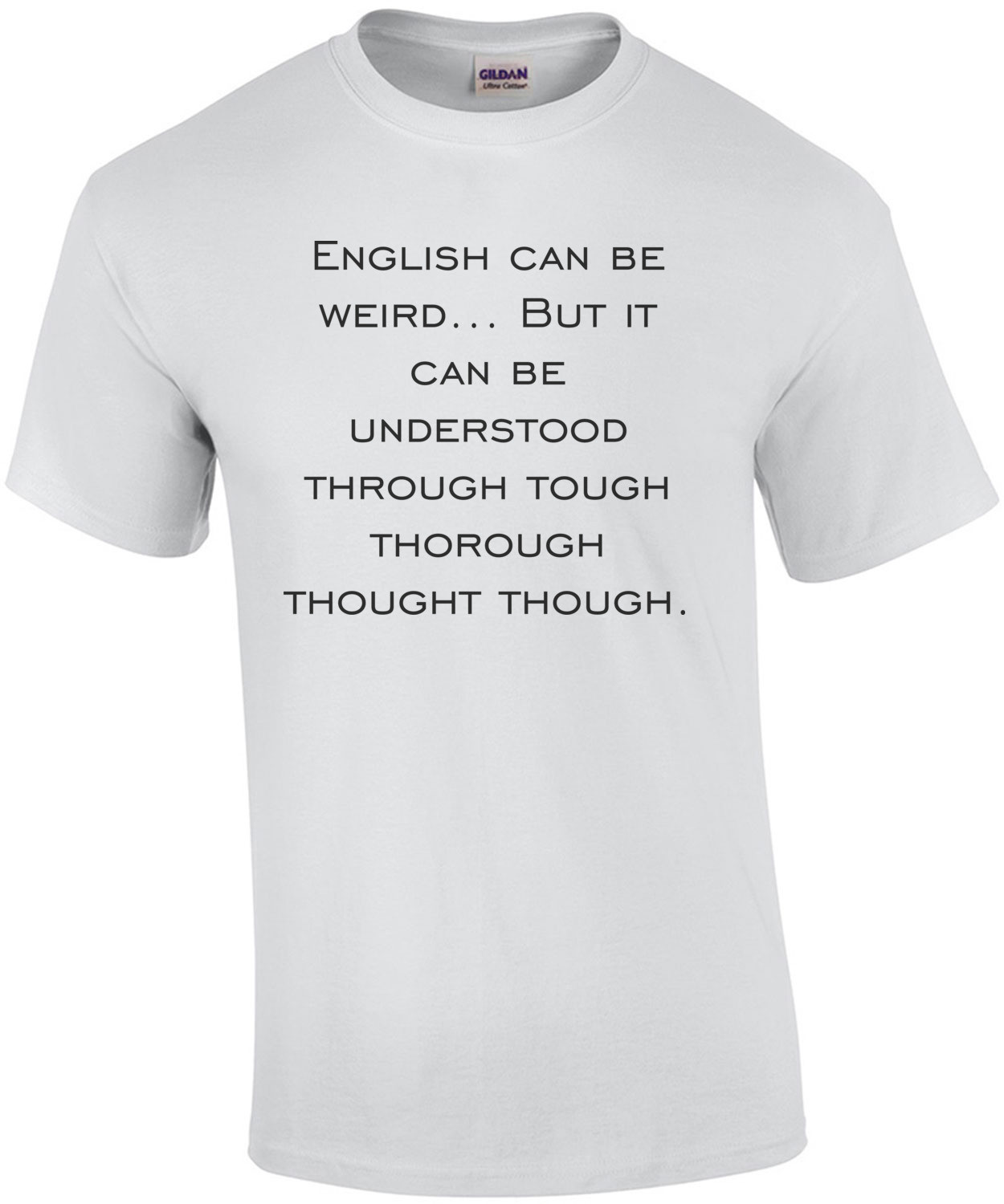 English can be weird... But it can be understood through tough thorough thought though. Funny T-Shirt