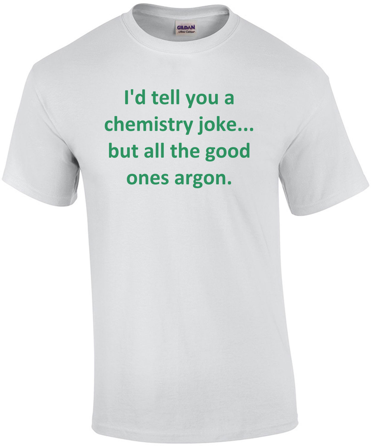 I'd tell you a chemistry joke... but all the good ones argon. Funny Chemistry T-Shirt Shirt
