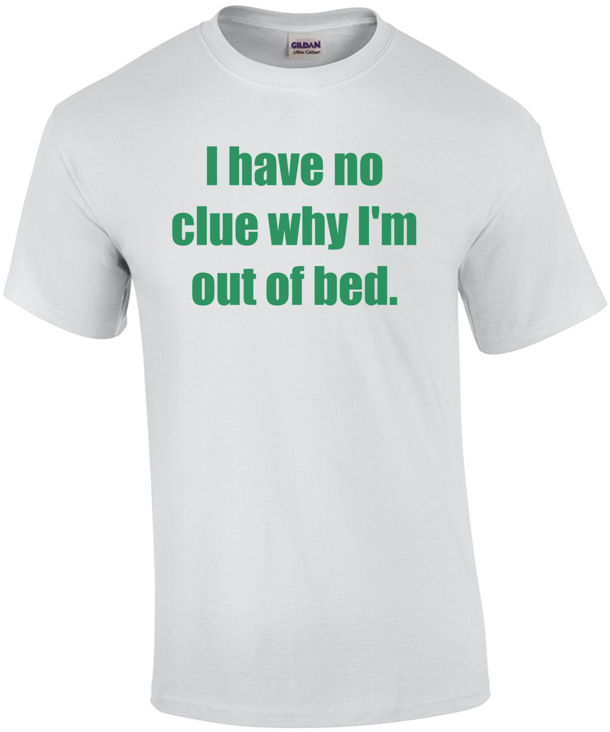 I have no clue why I'm out of bed. T-Shirt