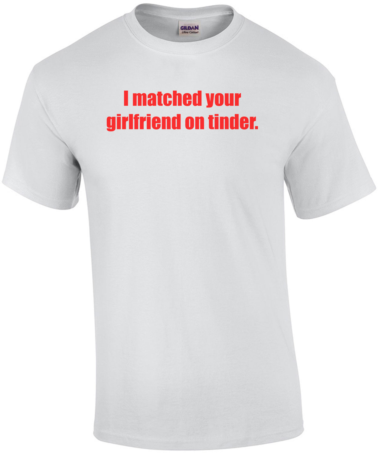I matched your girlfriend on tinder. funny Shirt