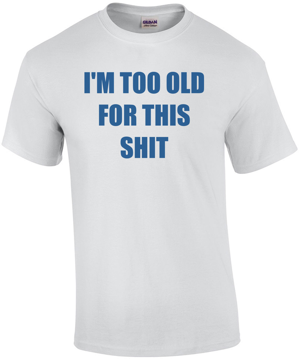 I'M TOO OLD FOR THIS SHIT Funny Shirt
