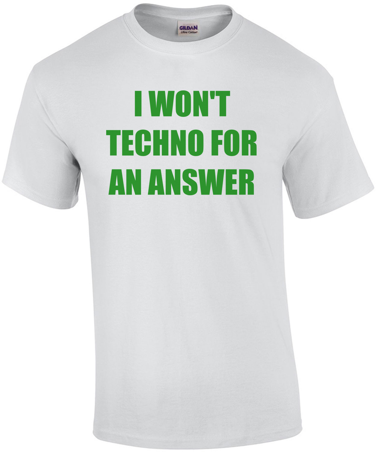 I WON'T TECHNO FOR AN ANSWER funny  Shirt