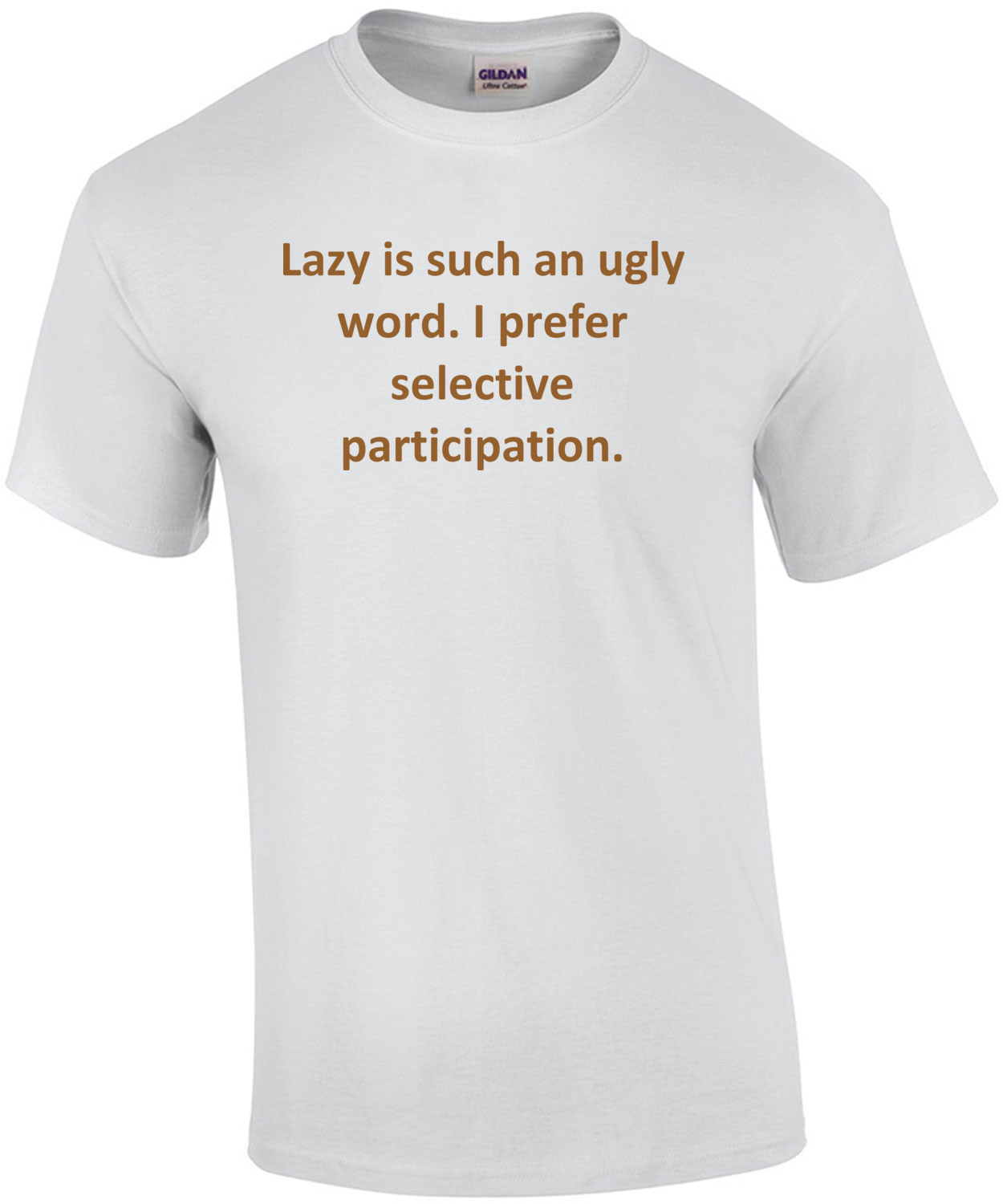 Lazy is such an ugly word. I prefer selective participation. Shirt