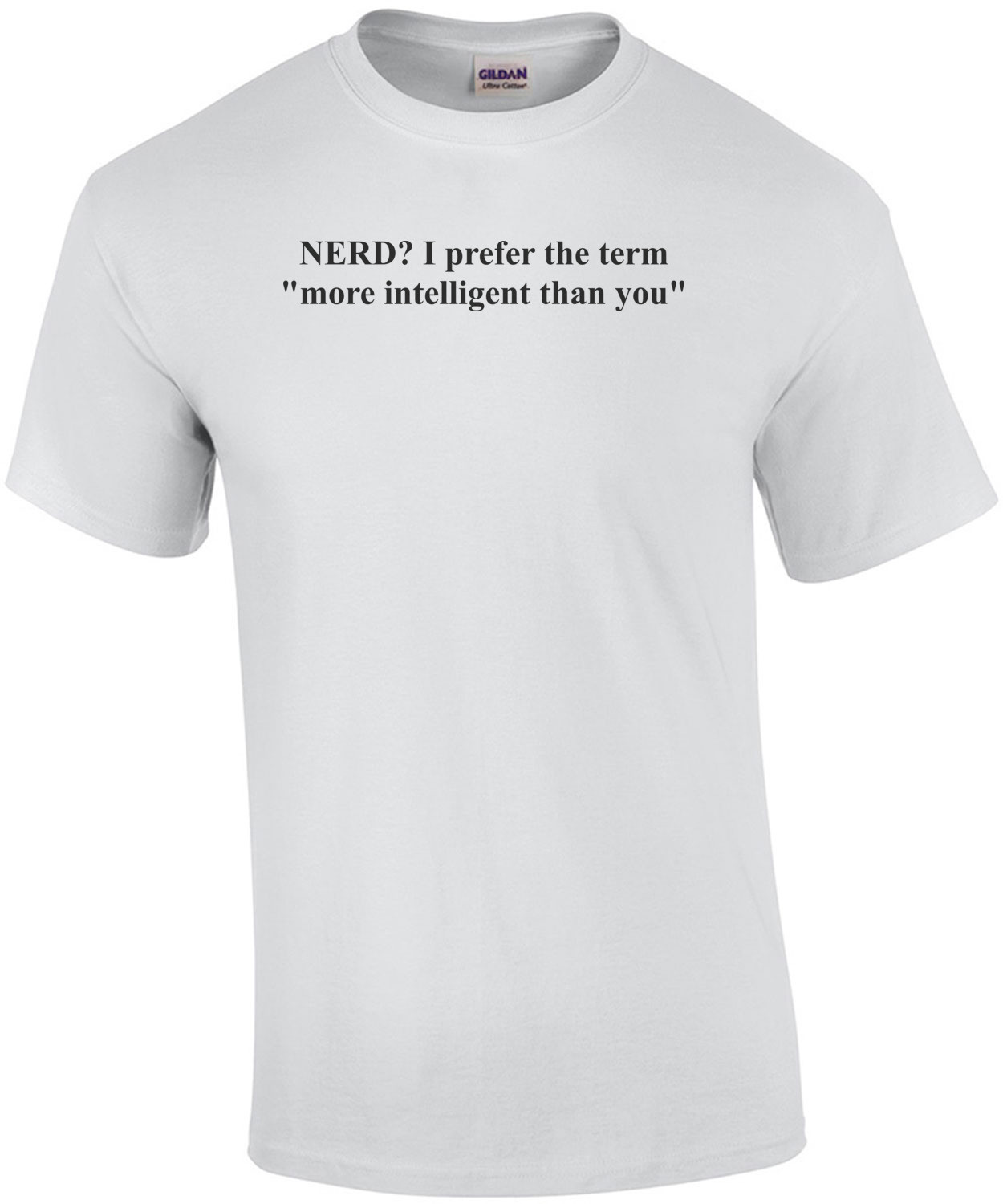 NERD? I prefer the term "more intelligent than you" Funny Nerd T-Shirt Shirt