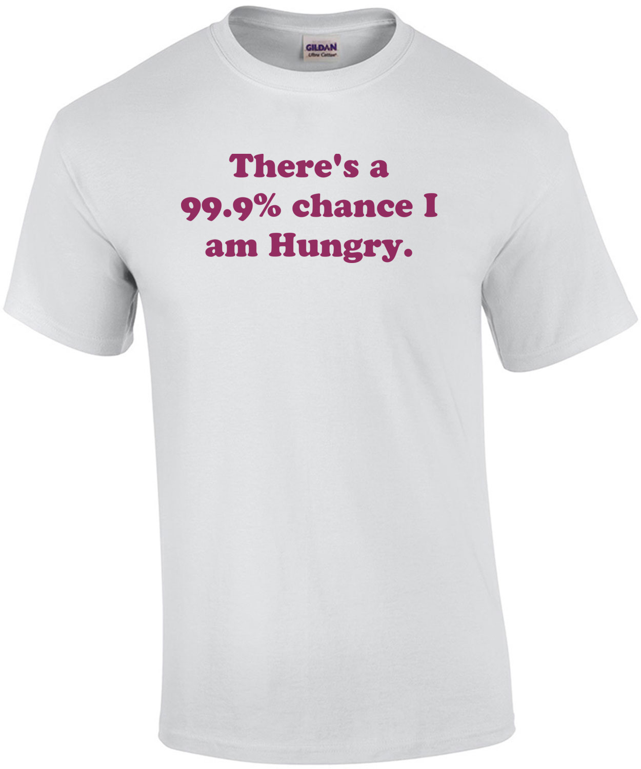 There's a 99.9% chance I am Hungry. T-Shirt