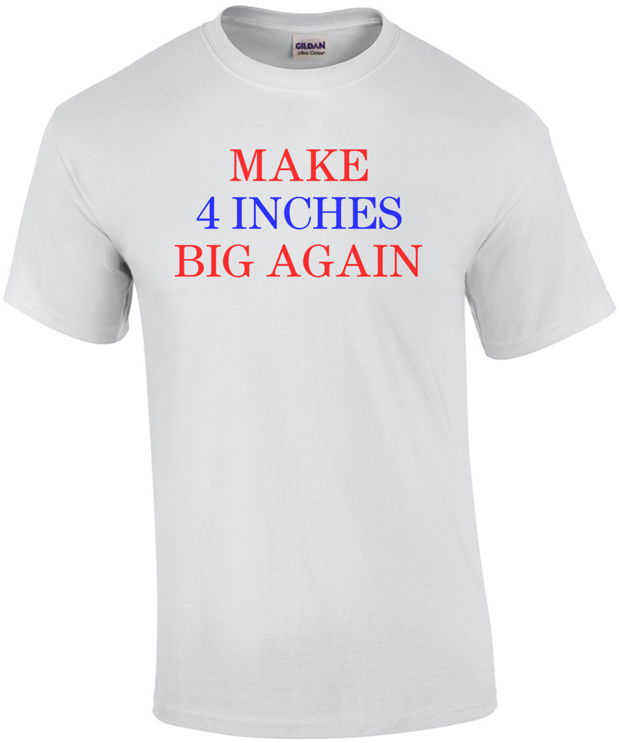 Make 4 Inches Big Again. Funny Offensive Shirt