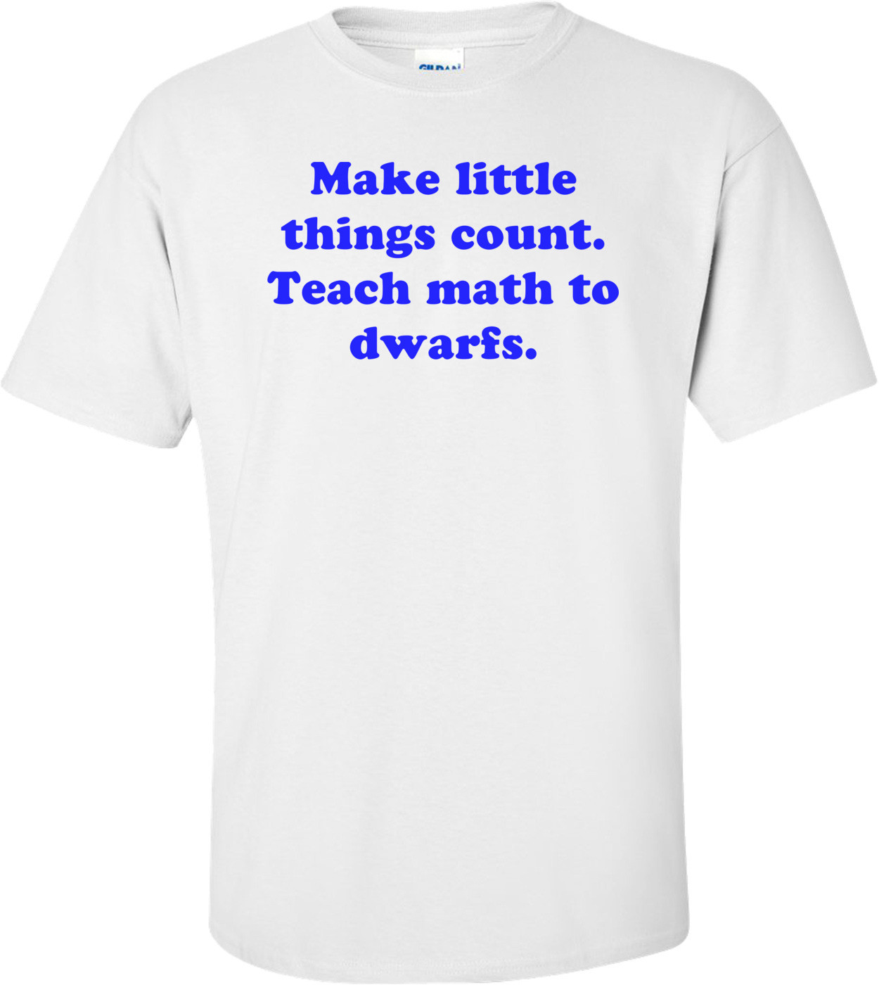 Make little things count. Teach math to dwarfs. Shirt