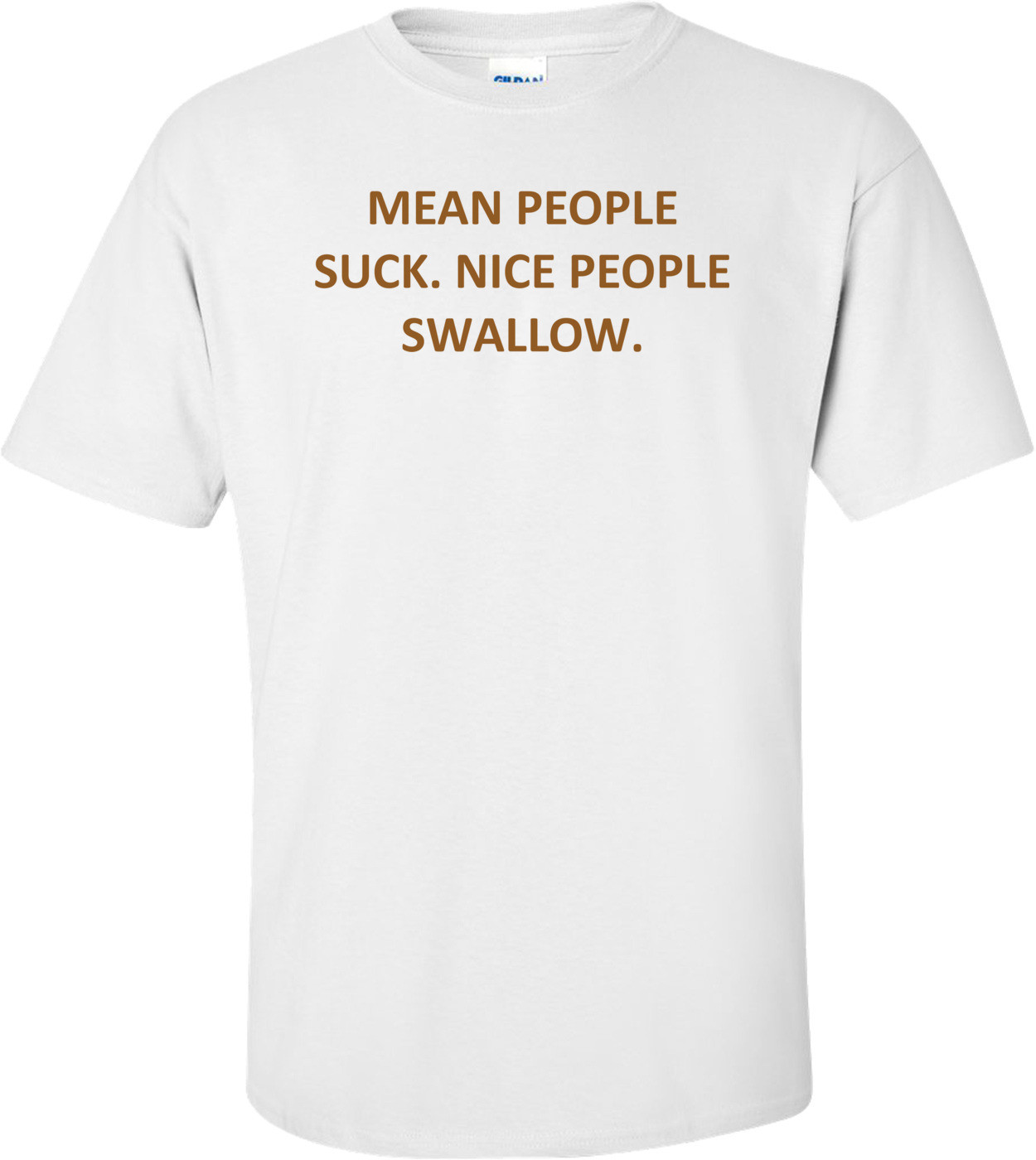 MEAN PEOPLE SUCK. NICE PEOPLE SWALLOW. Shirt