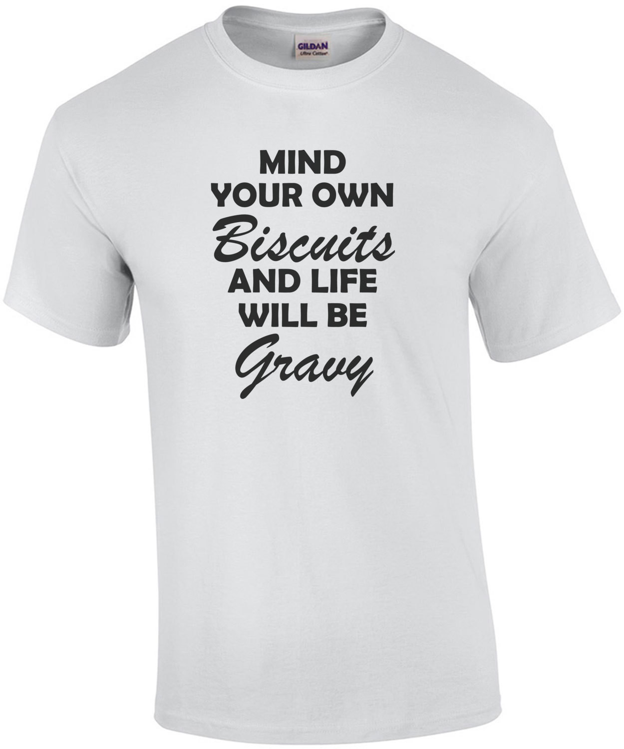 Mind your own biscuits and life will be gravy t-shirt