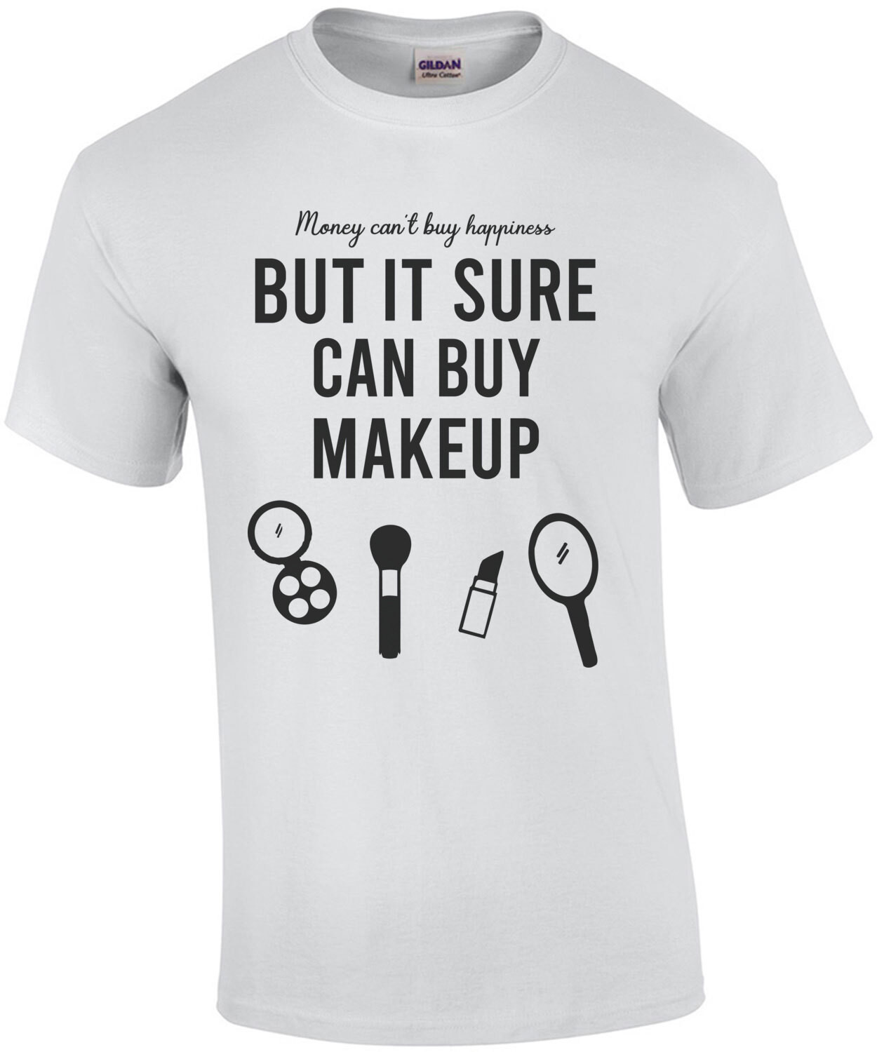 Money can't buy happiness but it sure can buy makeup - funny ladies t-shirt