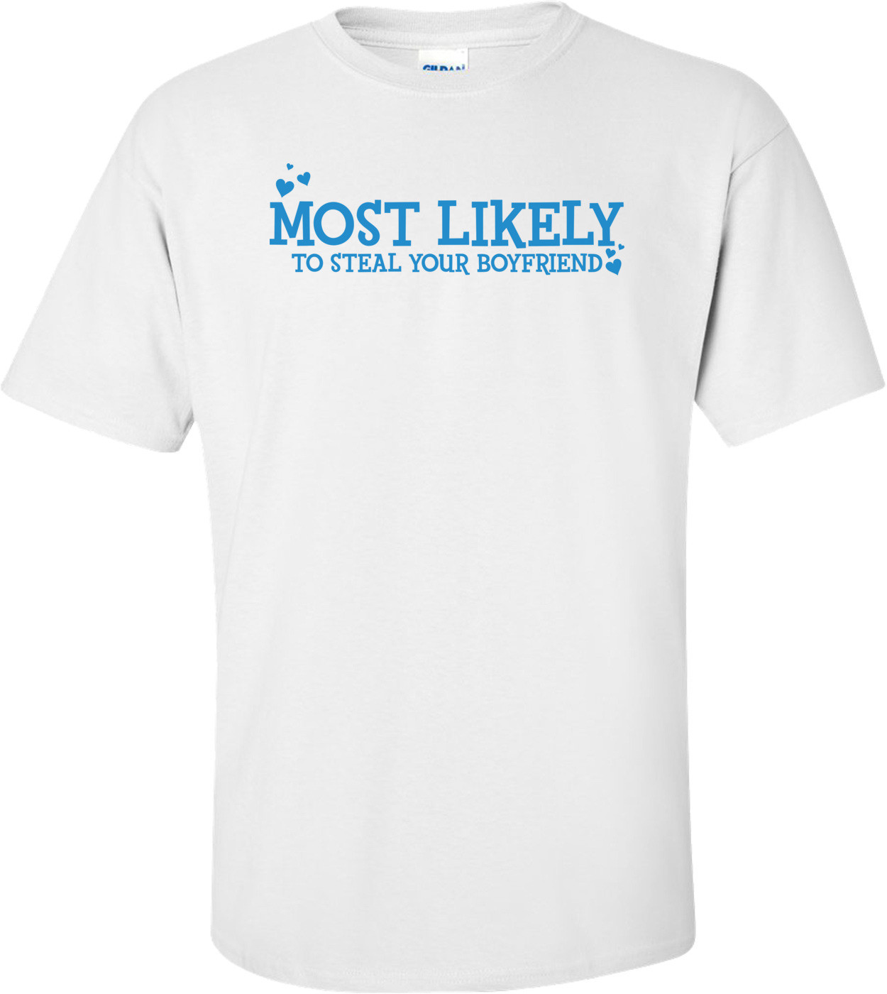Most Likely To Steal Your Boyfriend T-shirt 