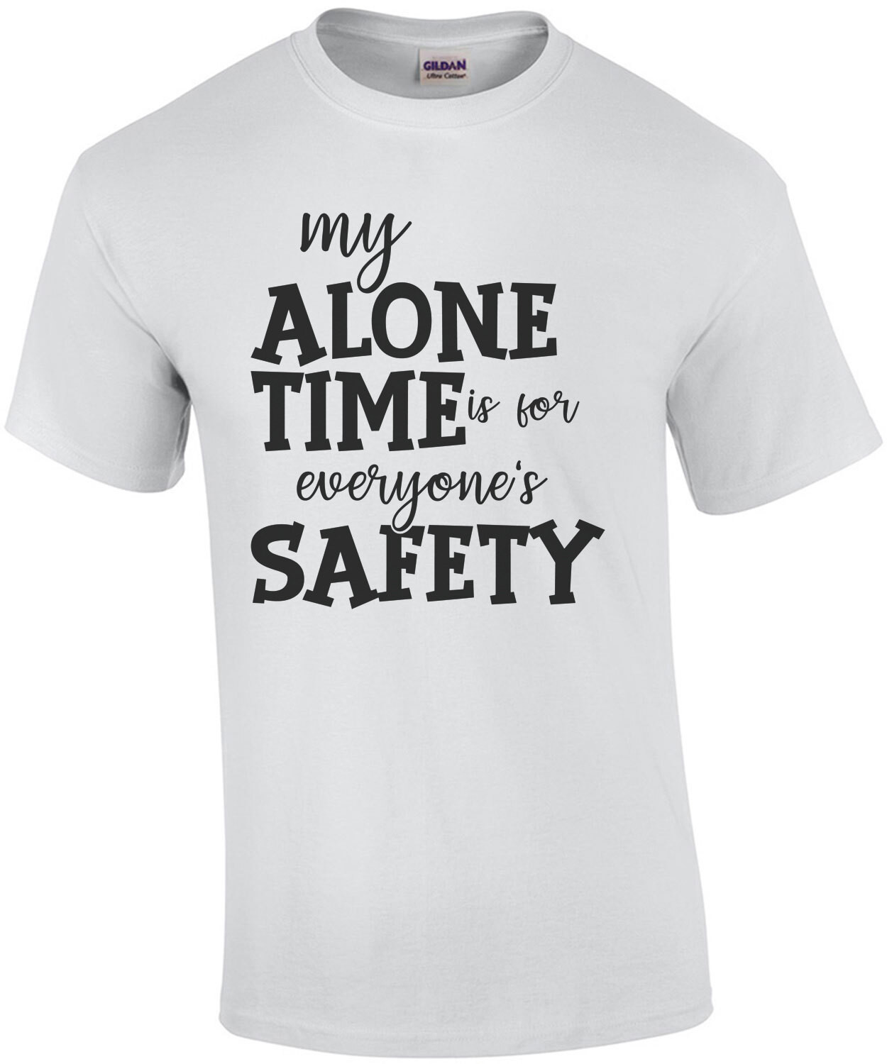 My alone time is for everyone's safety - funny t-shirt