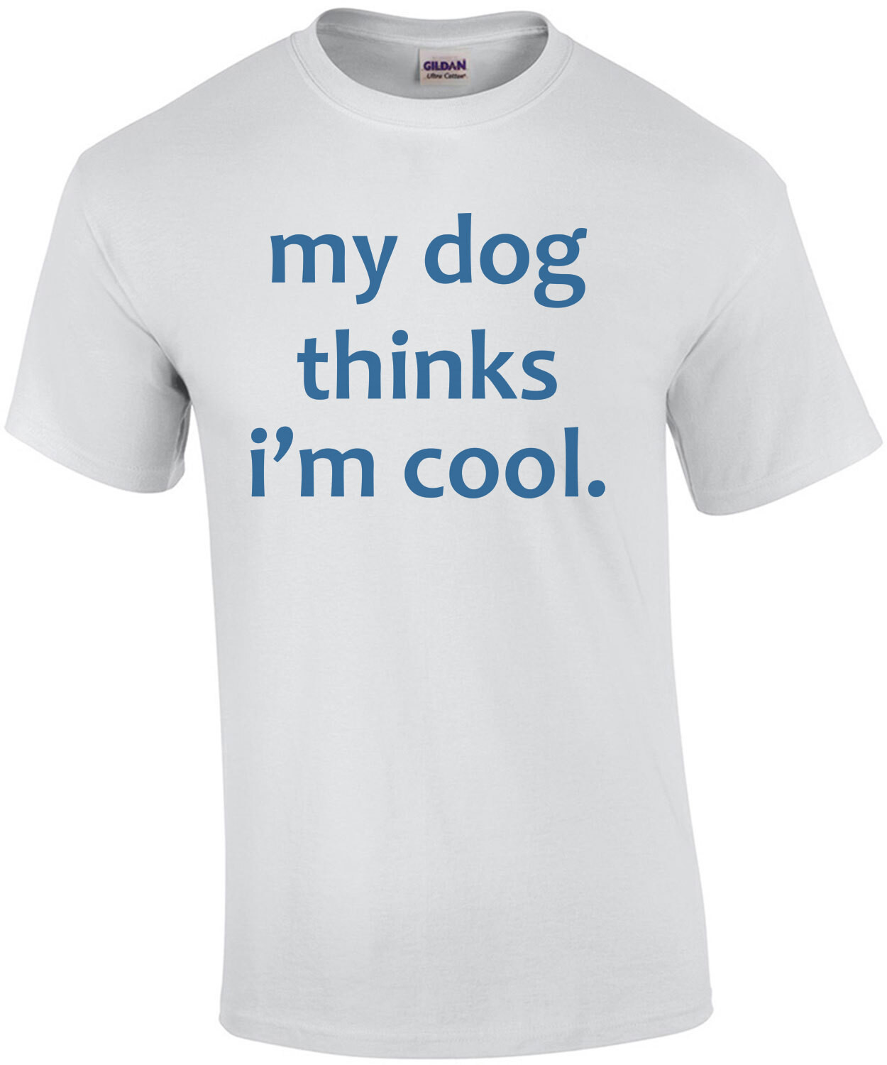 My dog thinks i'm cool. funny dog t-shirt