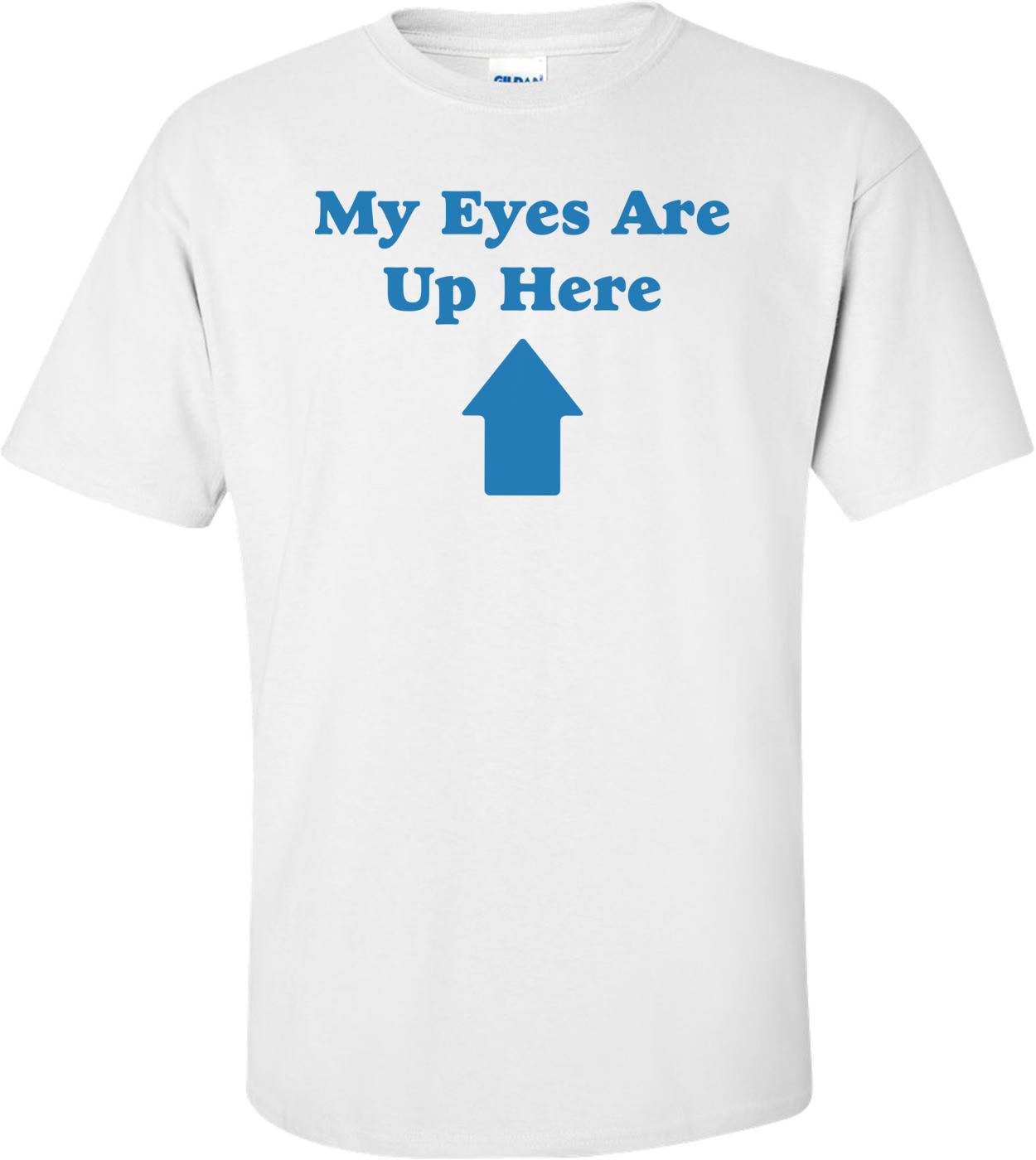 My Eyes Are Up Here T-shirt