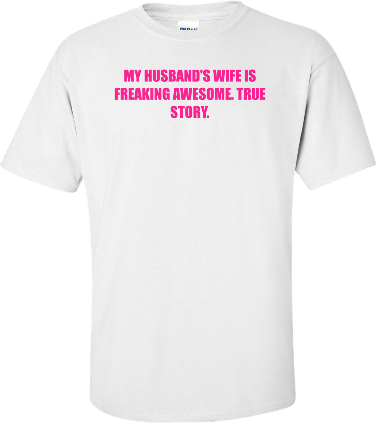My Husband's Wife Is Freaking Awesome. True Story. Shirt
