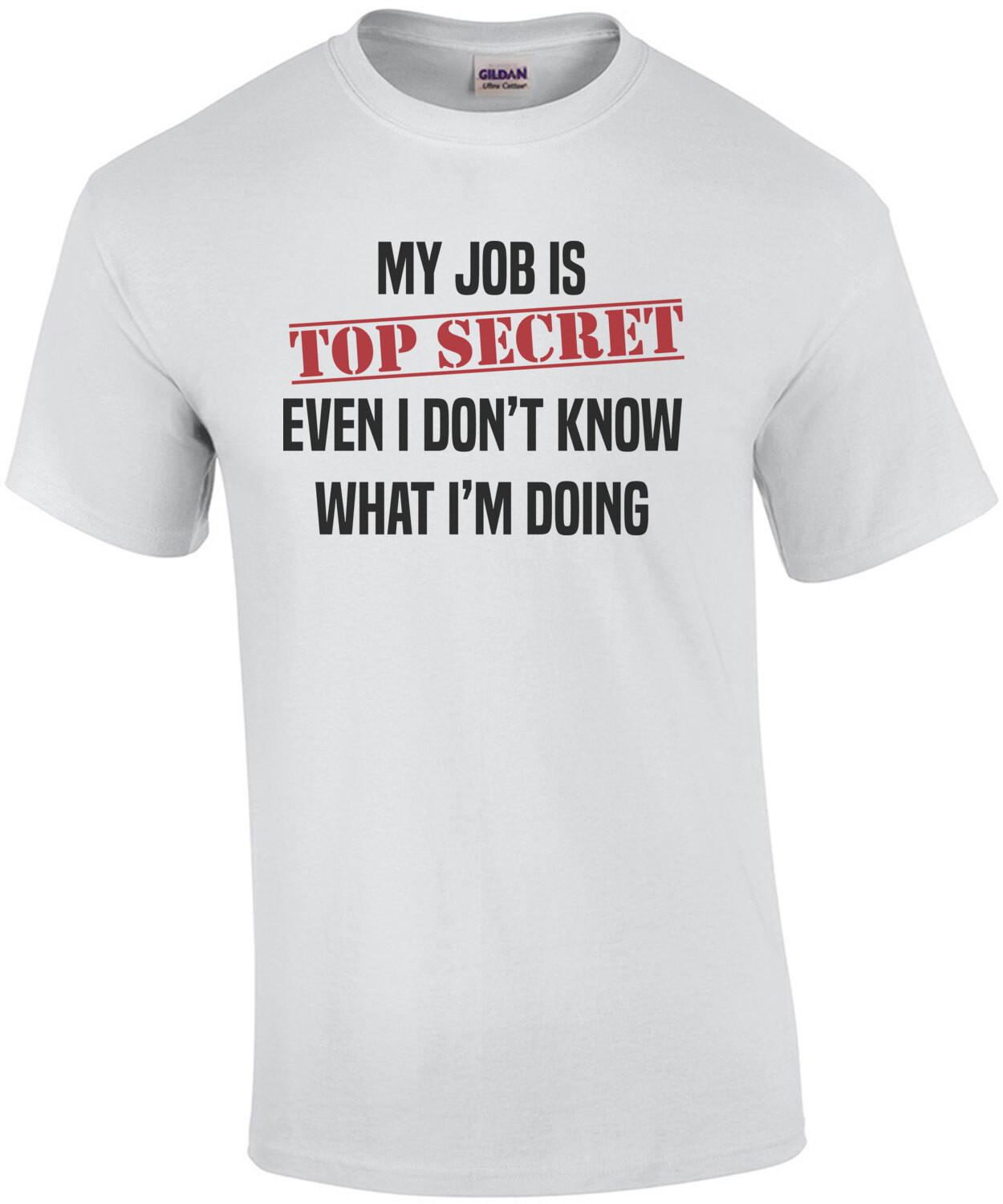 My job is top secret. Even I don't know what I'm doing. Funny work humor - office humor - t-shirt