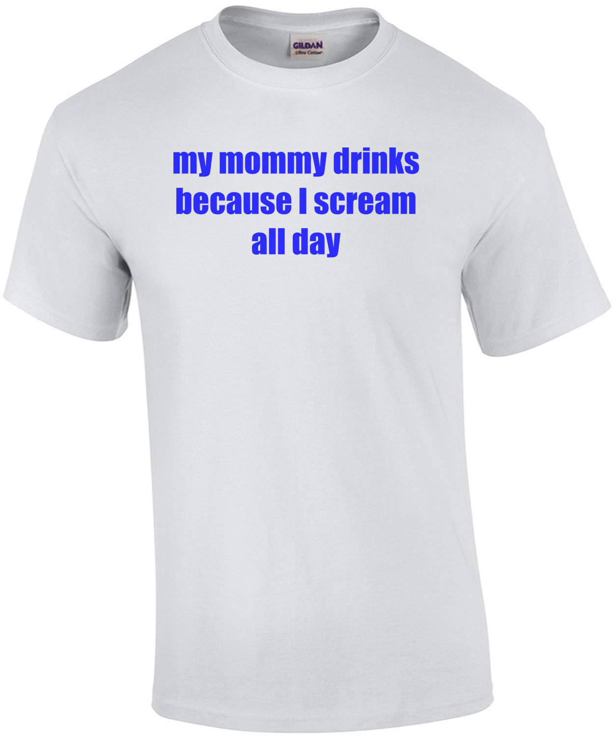 My Mommy Drinks Because I Scream All Day Shirt