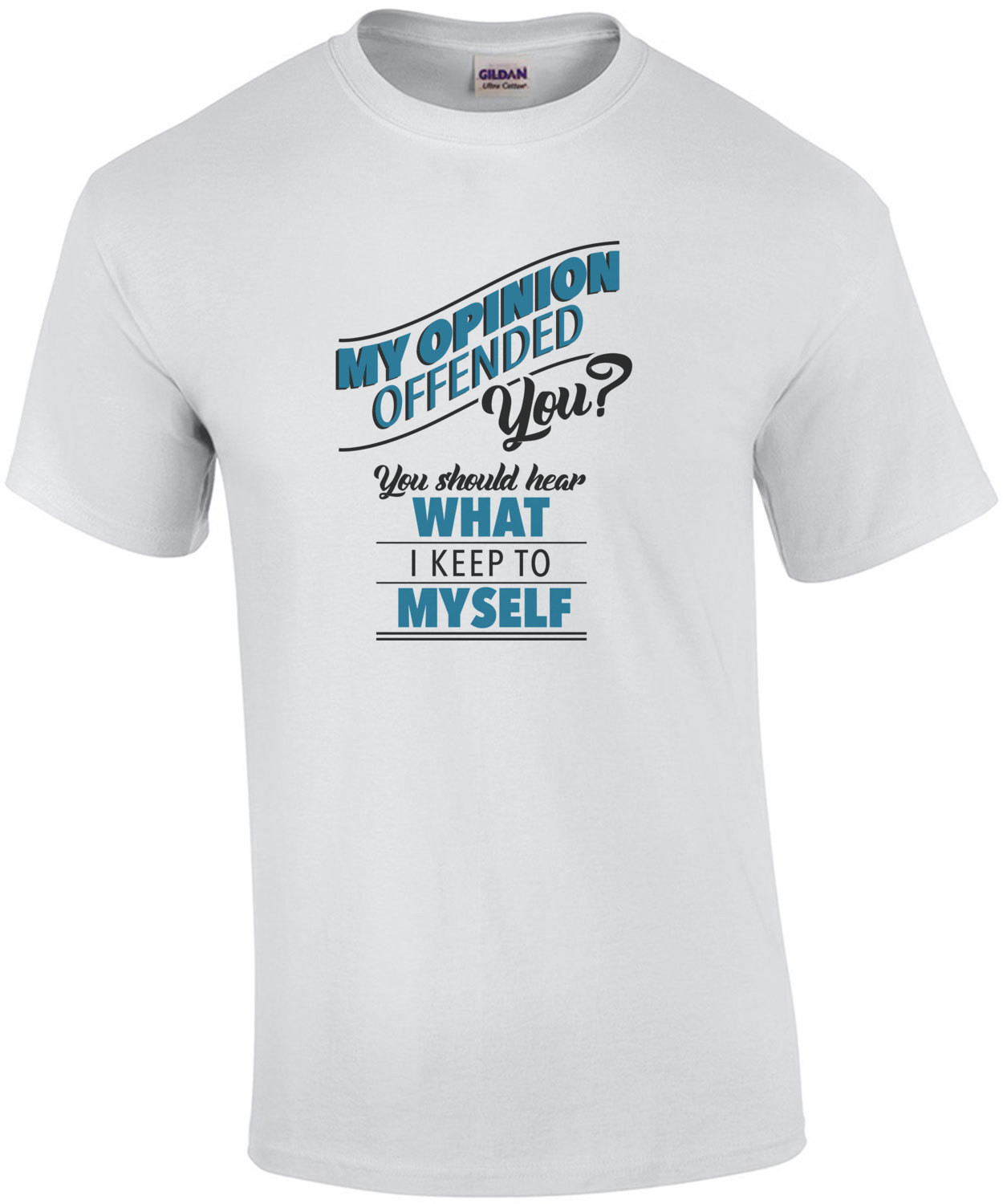 My opinion offended you? You should hear what I keep to myself - Funny sarcastic t-shirt