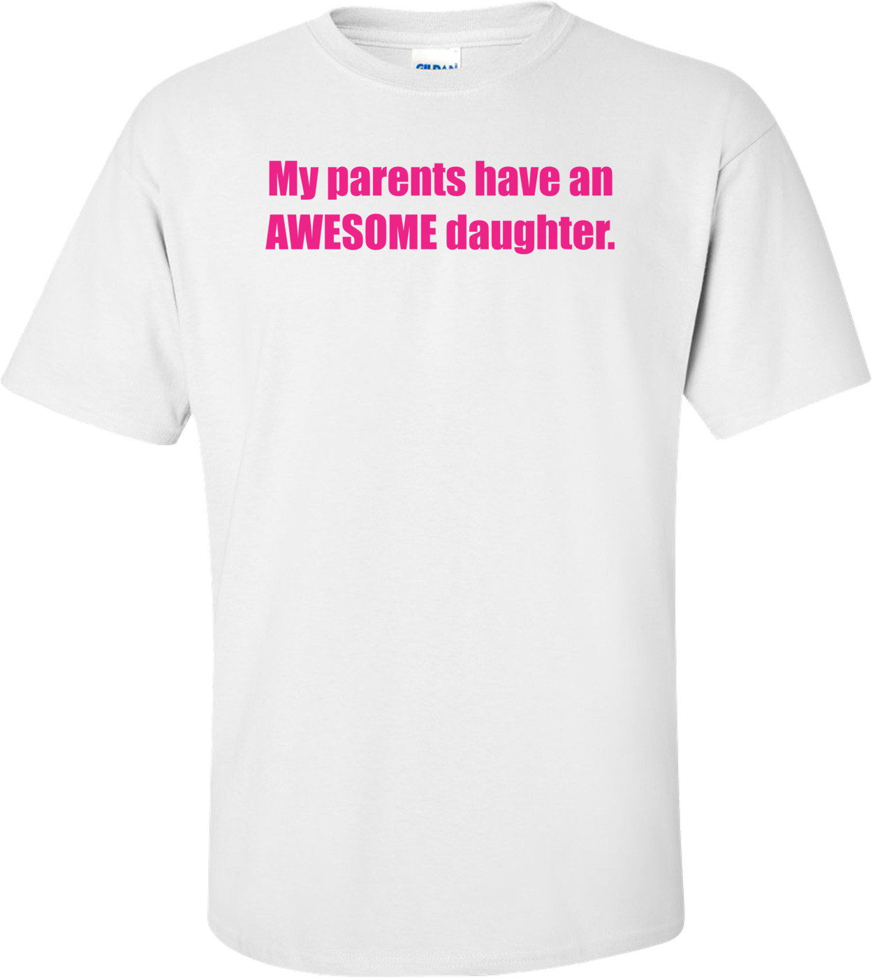 My Parents Have An Awesome Daughter. Shirt