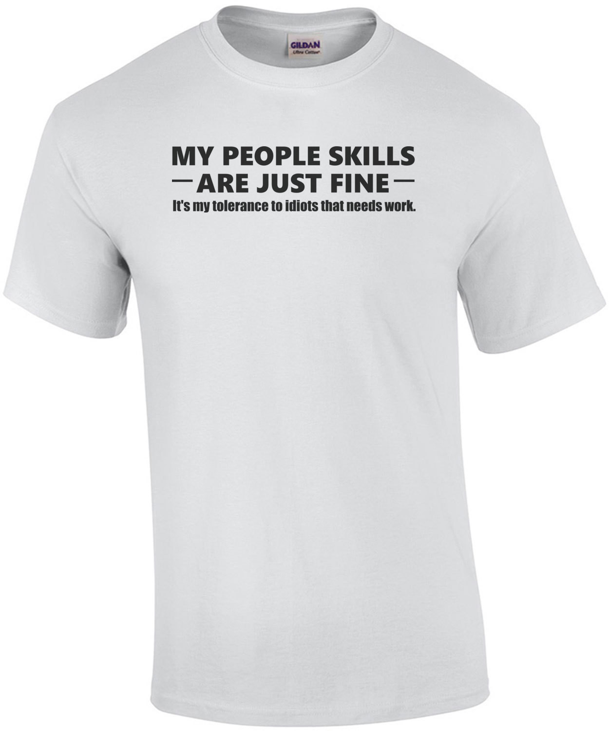 My people skills are just fine. It's my tolerance to idiots that needs work. - funny sarcastic t-shirt