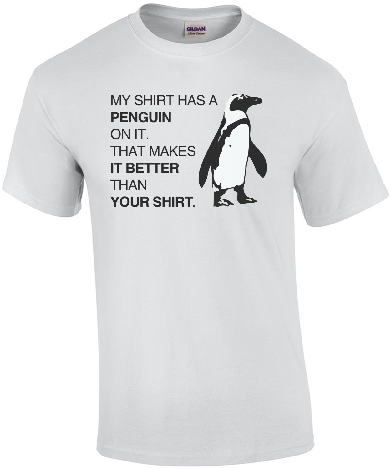 My shirt has a penguin on it. That makes it better than your shirt. T-Shirt