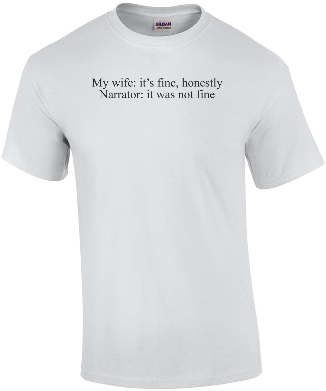 My wife: it's fine, honestly - Narrator: it was not fine - funny sarcastic marriage relationship t-shirt