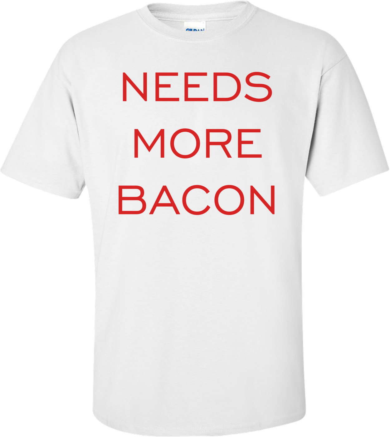 NEEDS MORE BACON Shirt