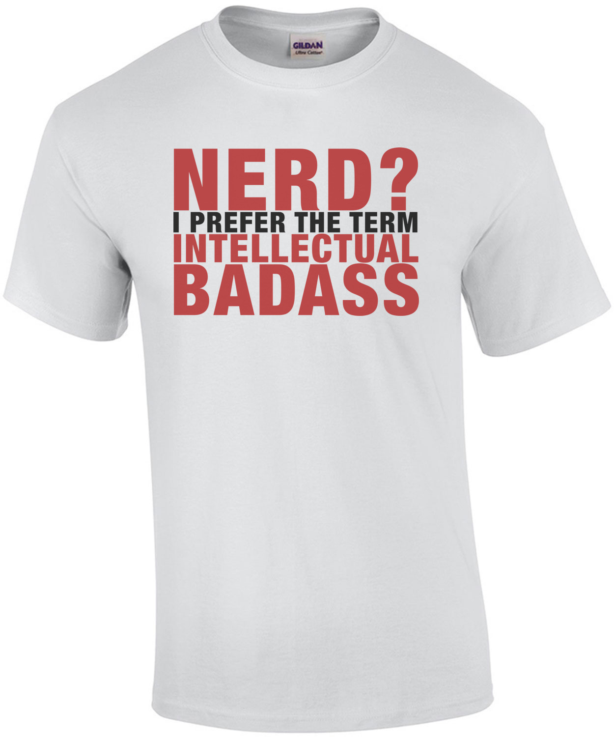 Nerd? I Prefer the Term Intellectual Badass T-Shirt