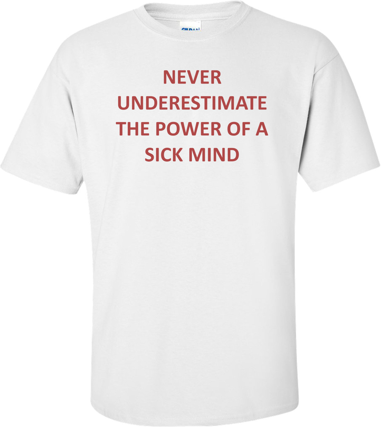 NEVER UNDERESTIMATE THE POWER OF A SICK MIND Shirt