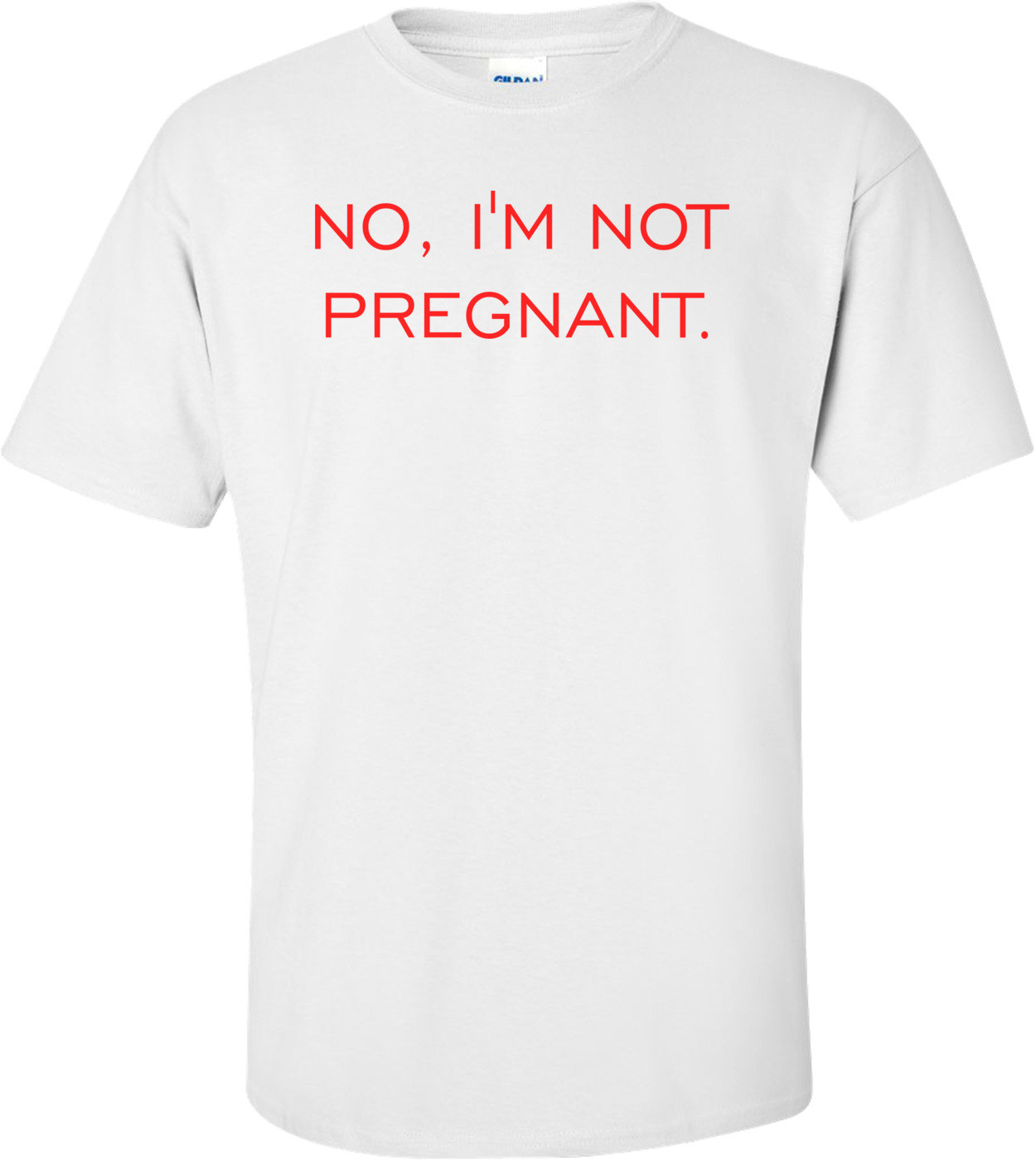 NO, I'M NOT PREGNANT. Shirt