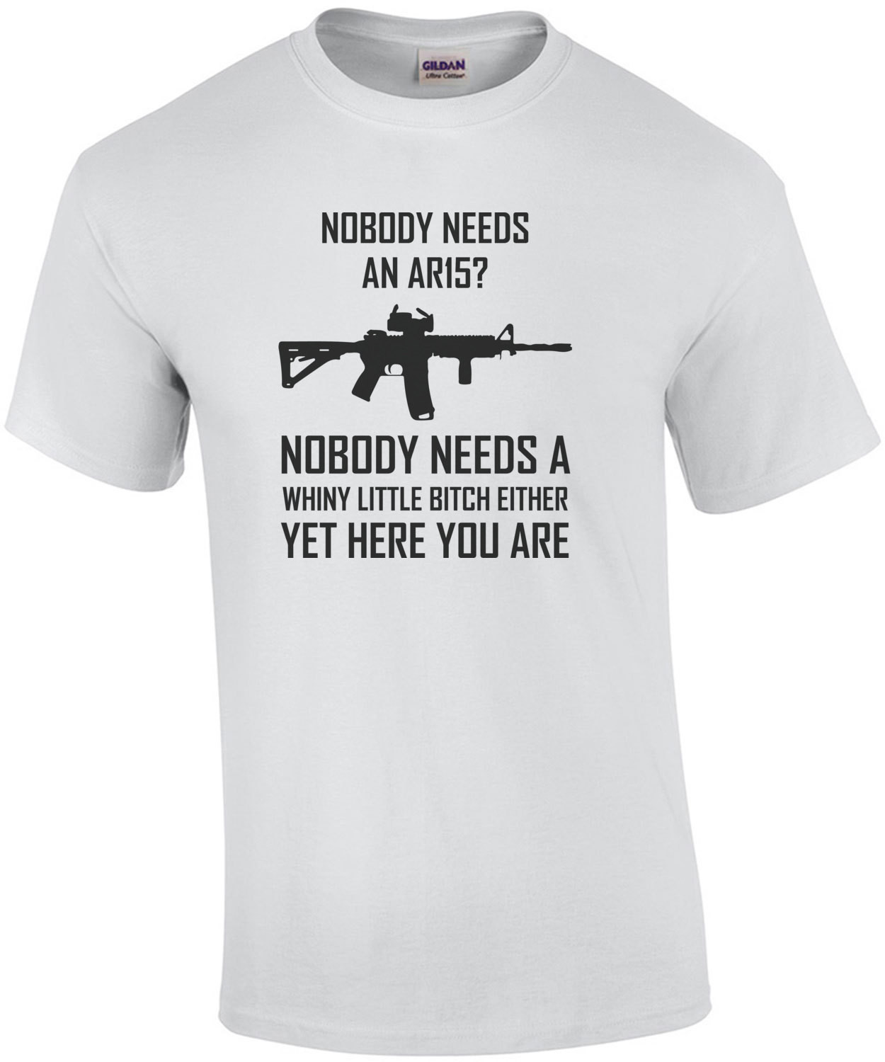 Nobody needs an ar15? Nobody needs a whiny - pro gun t-shirt