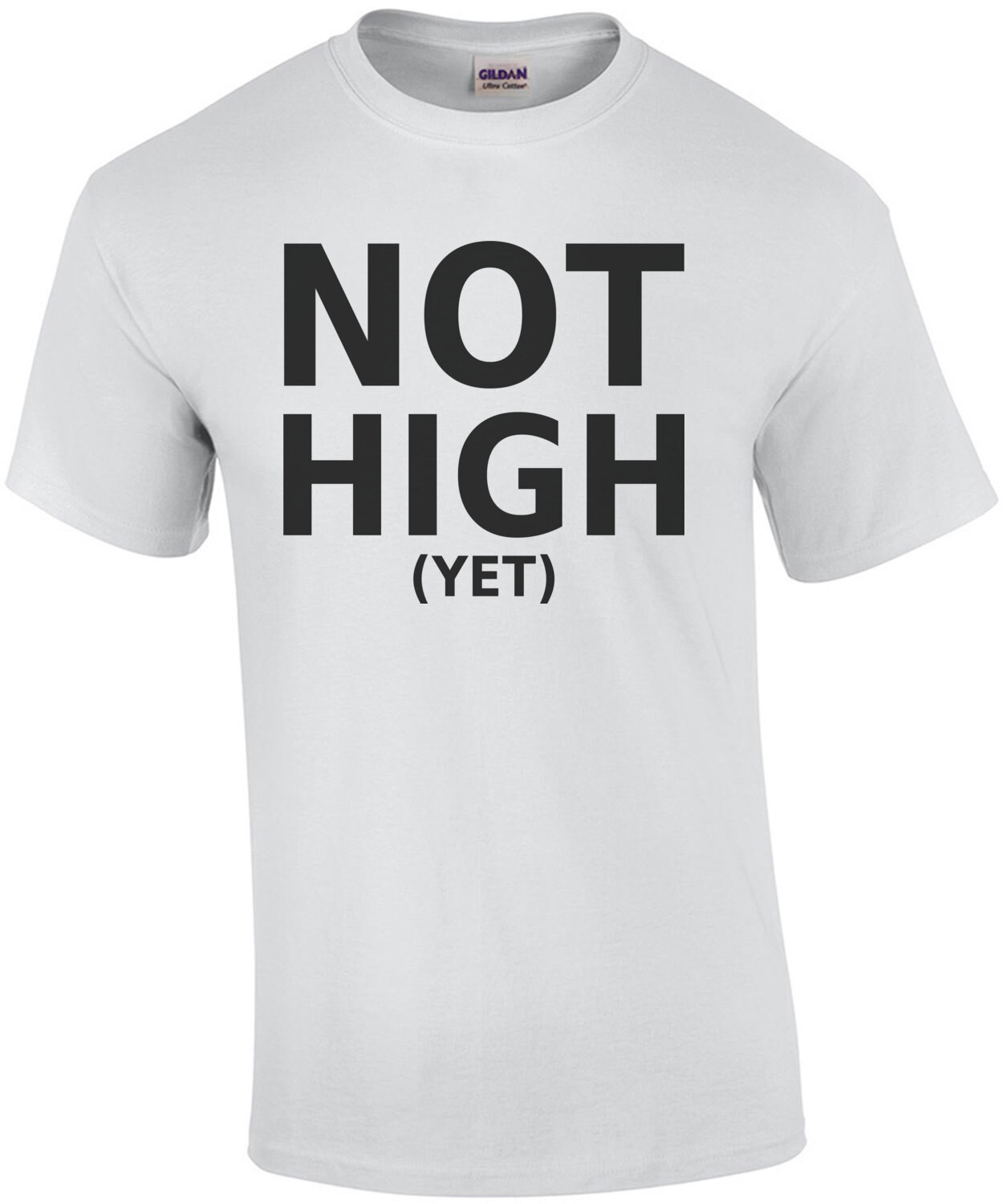 Not High (Yet) - Funny pot smoking weed t-shirt