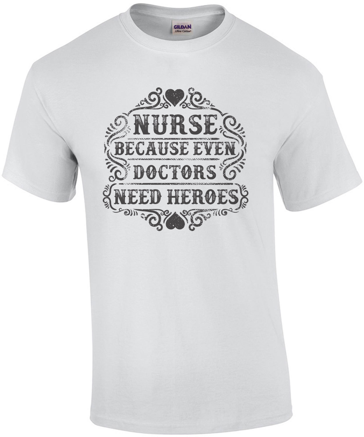 Nurse Because Even Doctors Need Heroes T-Shirt