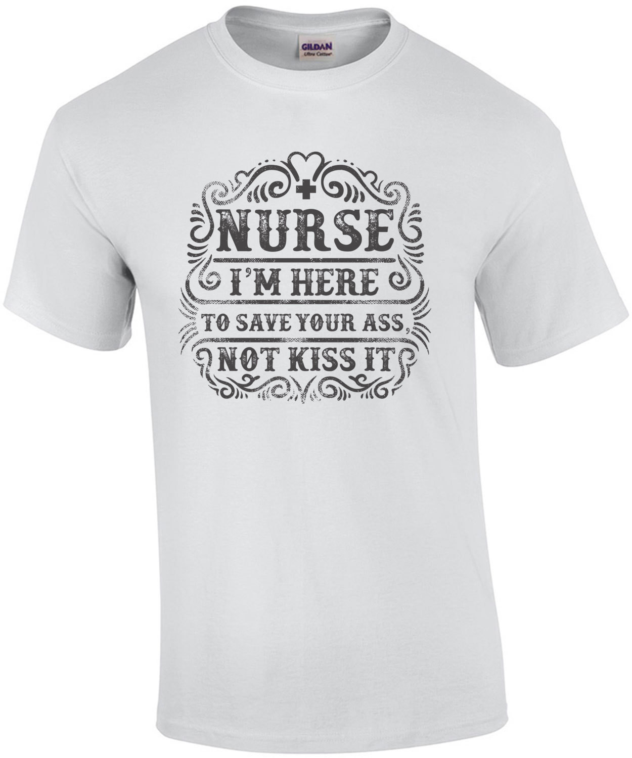 Nurse I'm Here To Save Your Ass Not Kiss It T-Shirt