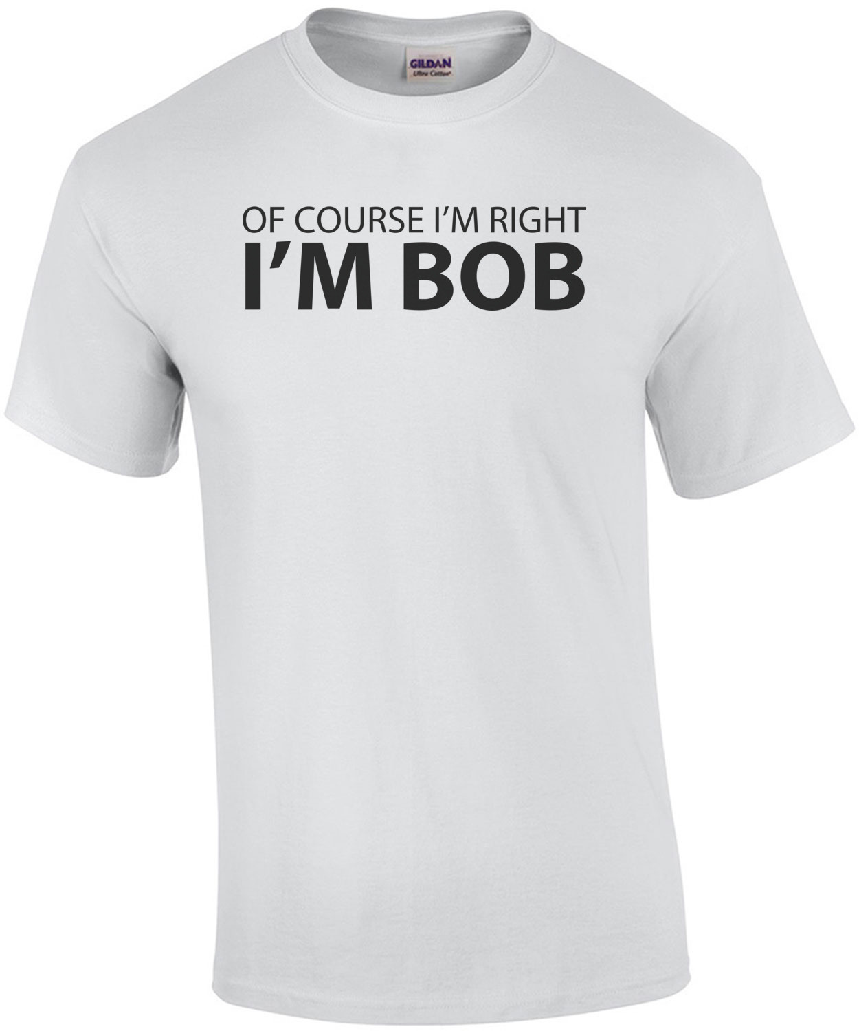 Of Course I'm Right, I'm Bob Shirt