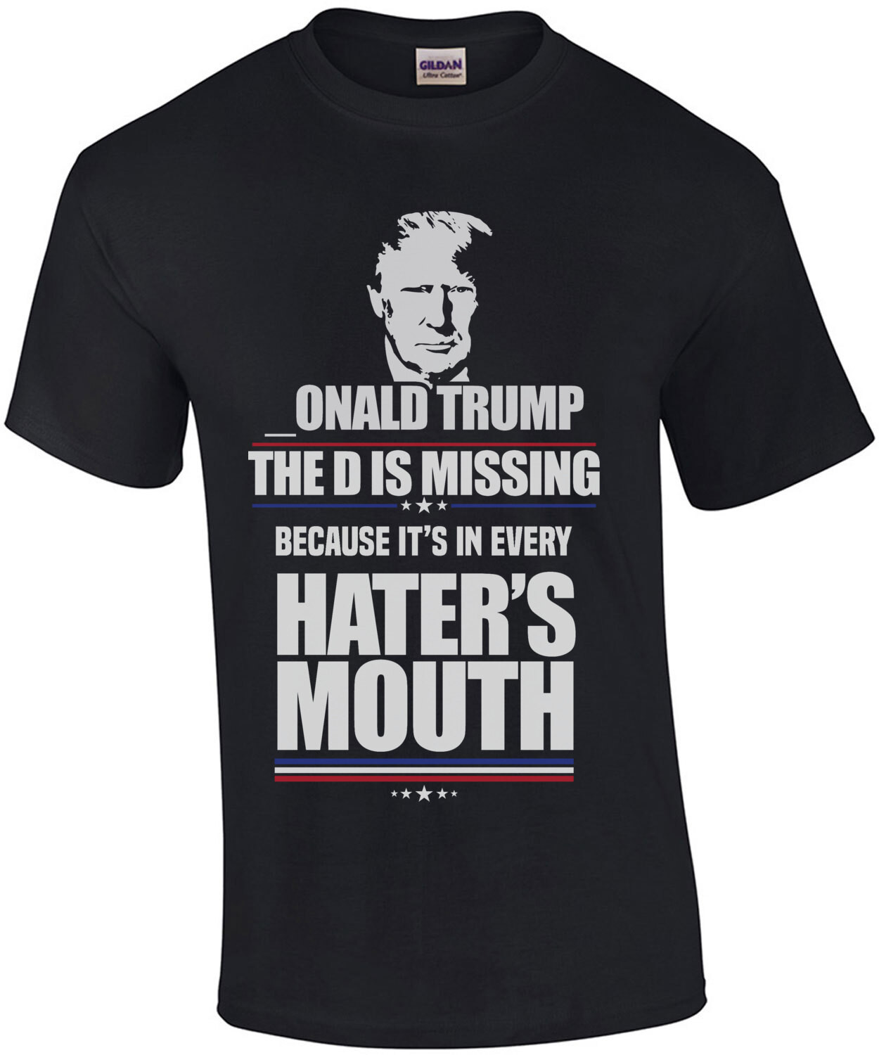 _onald Trump - The D is missing because it's in every hater's mouth - funny pro trump t-shirt