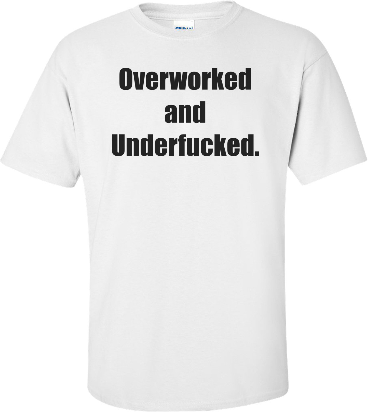 Overworked and Underfucked. Shirt