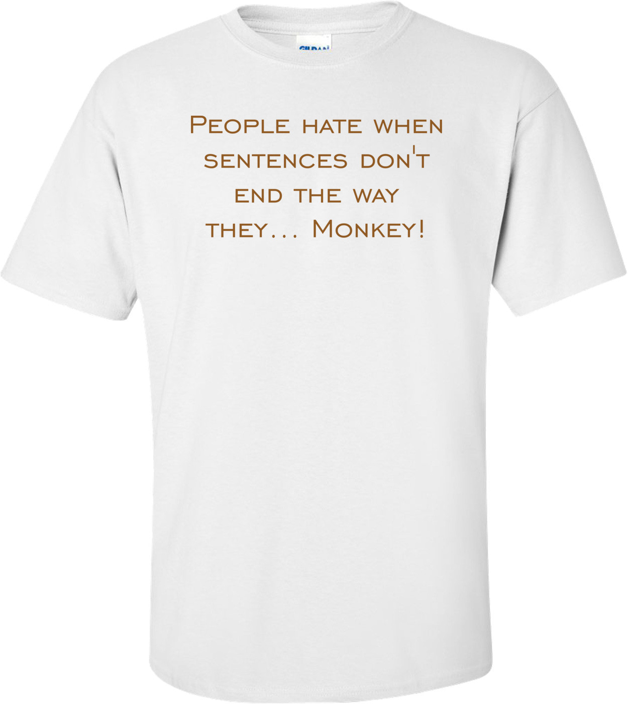 People hate when sentences don't end the way they... Monkey! Shirt