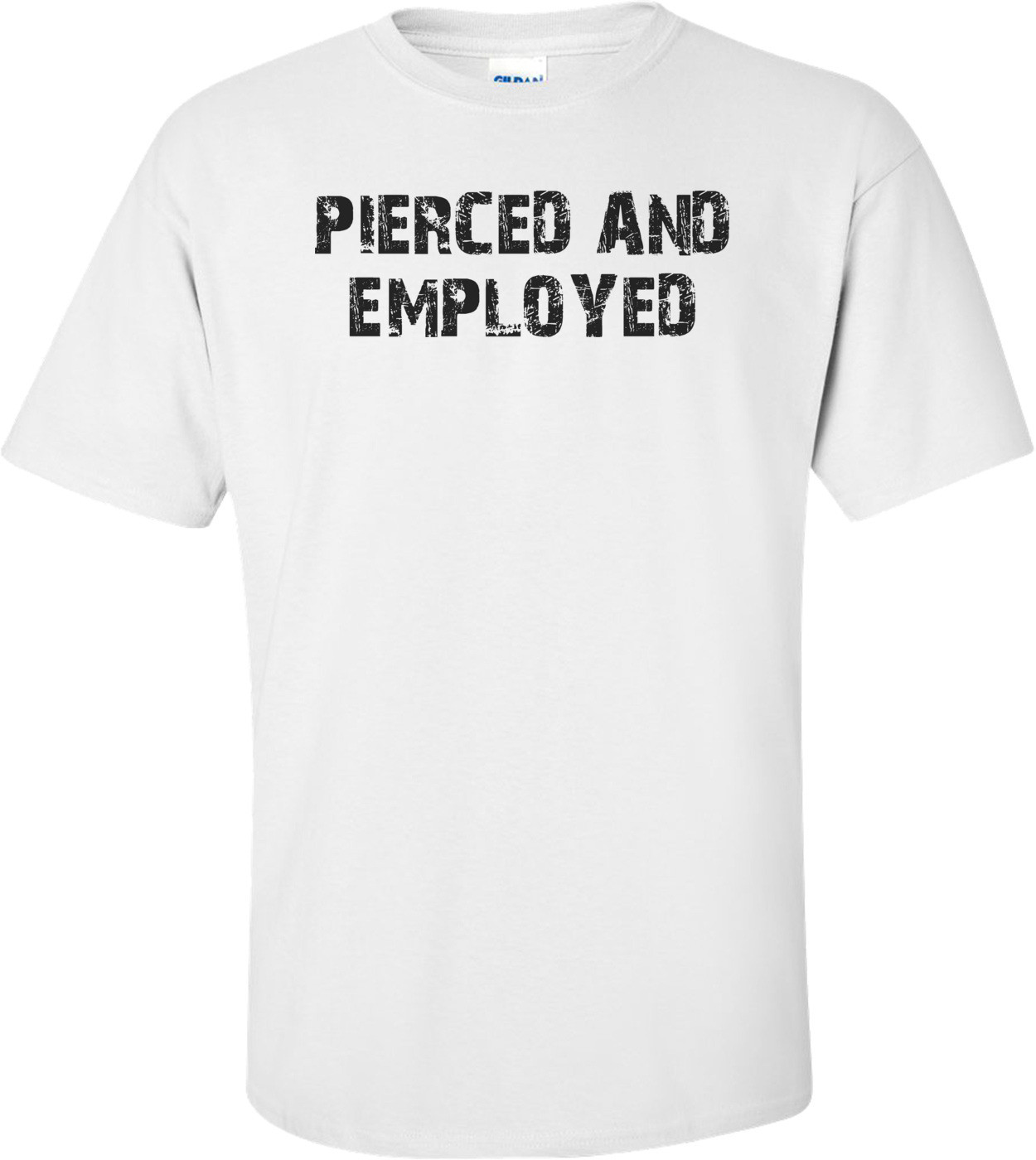 PIERCED AND EMPLOYED Shirt