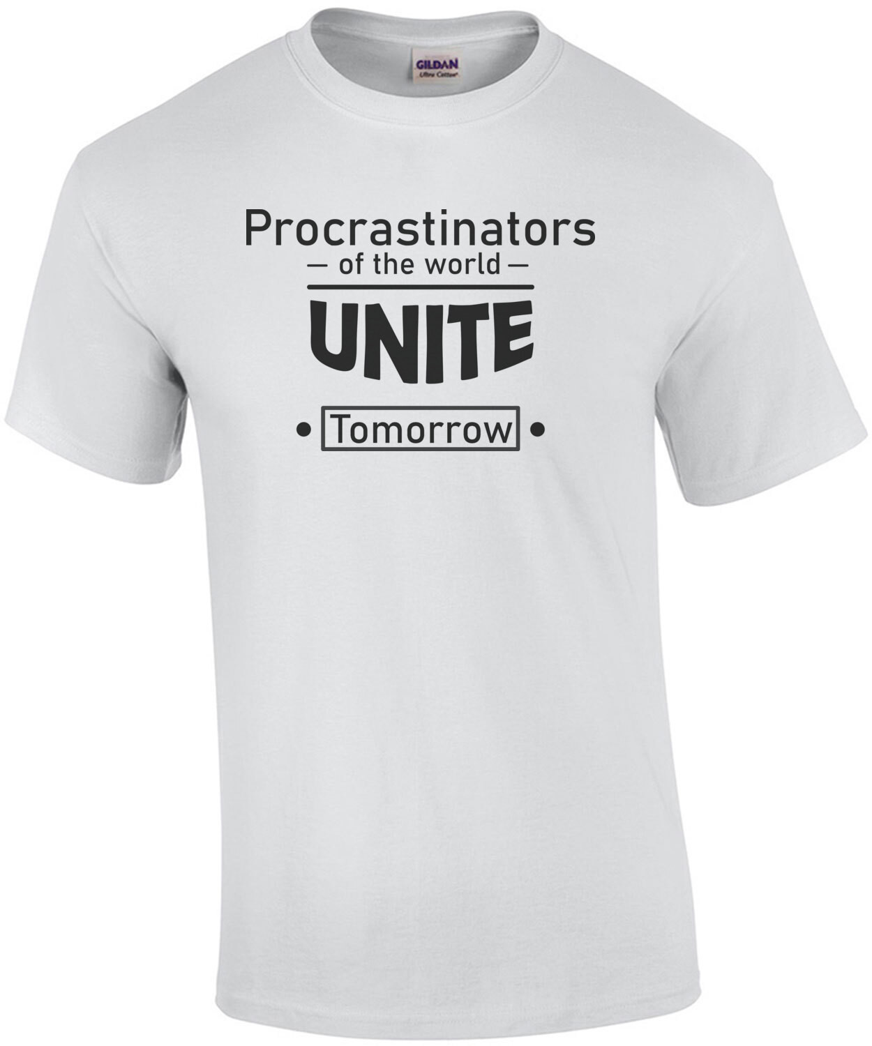 Procrastinators Of The World Unite! ...Tomorrow T-Shirt