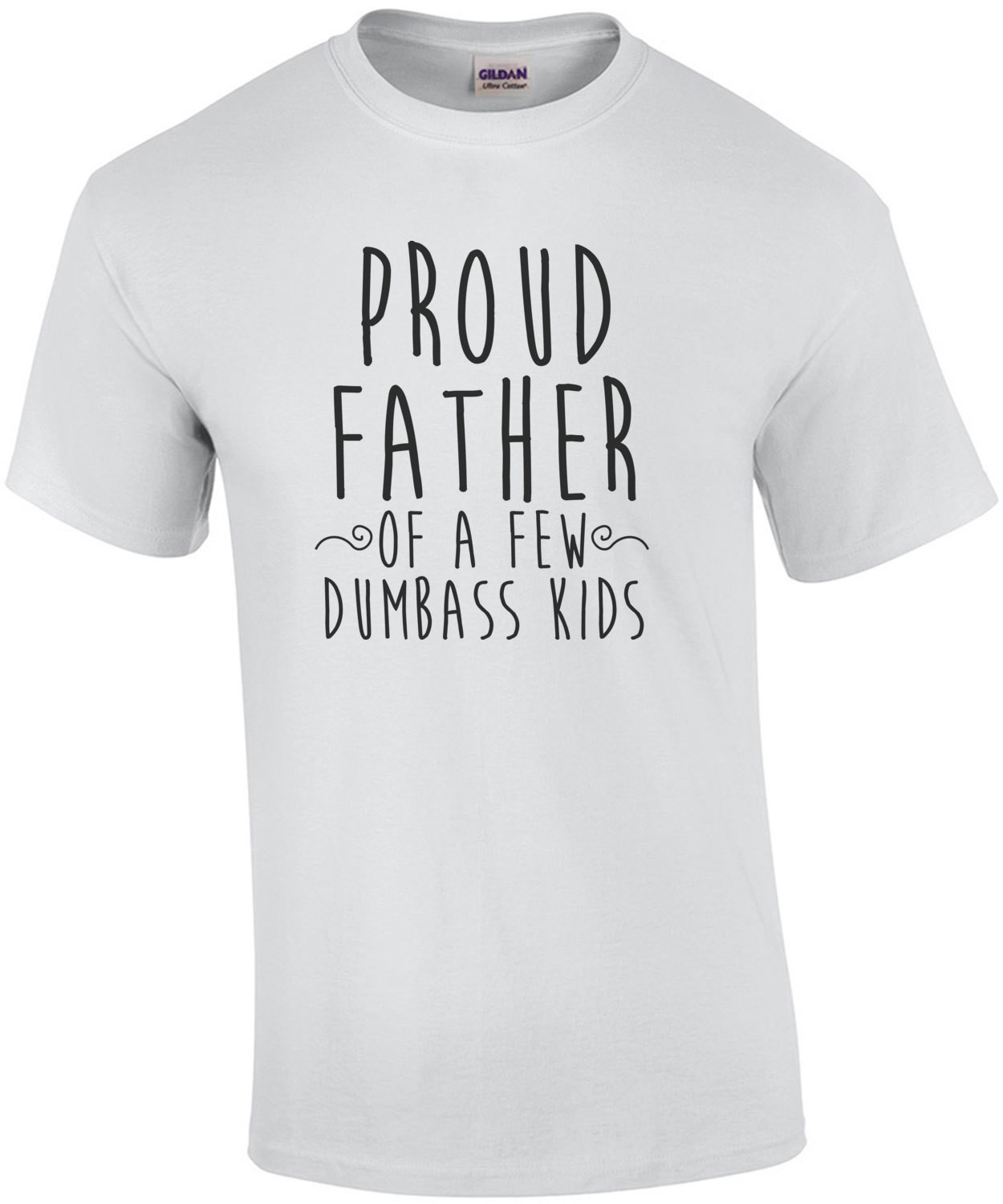 Proud Father of a few dumbass kids - funny father t-shirt