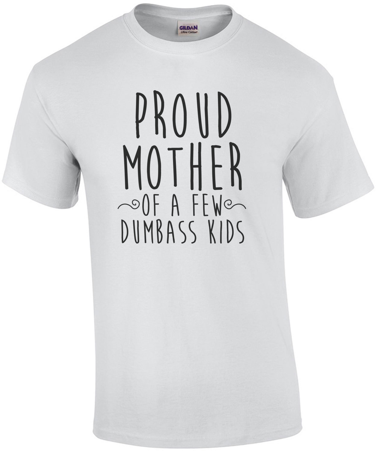 Proud Mother of a few dumbass kids - funny mom t-shirt - mother's day t-shirt