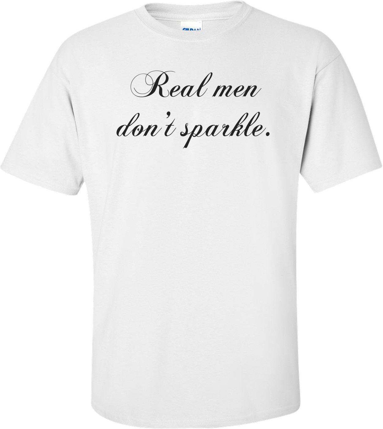 Real Men Don't Sparkle. Shirt