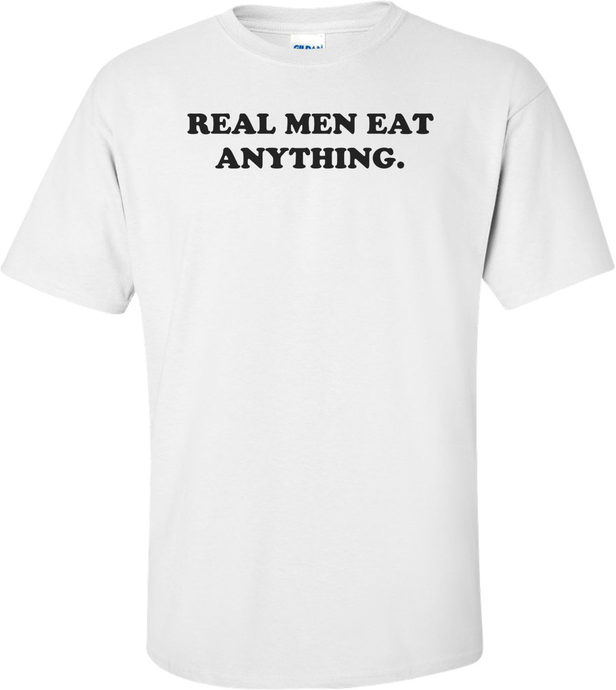 REAL MEN EAT ANYTHING. Shirt